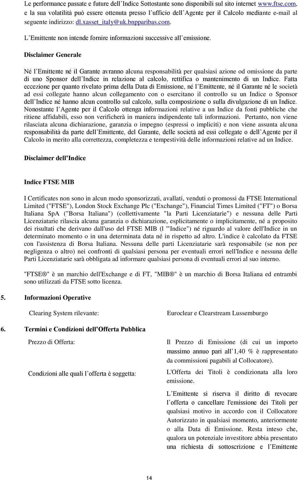 Disclaimer Generale Né l Emittente né il Garante avranno alcuna responsabilità per qualsiasi azione od omissione da parte di uno Sponsor dell Indice in relazione al calcolo, rettifica o mantenimento