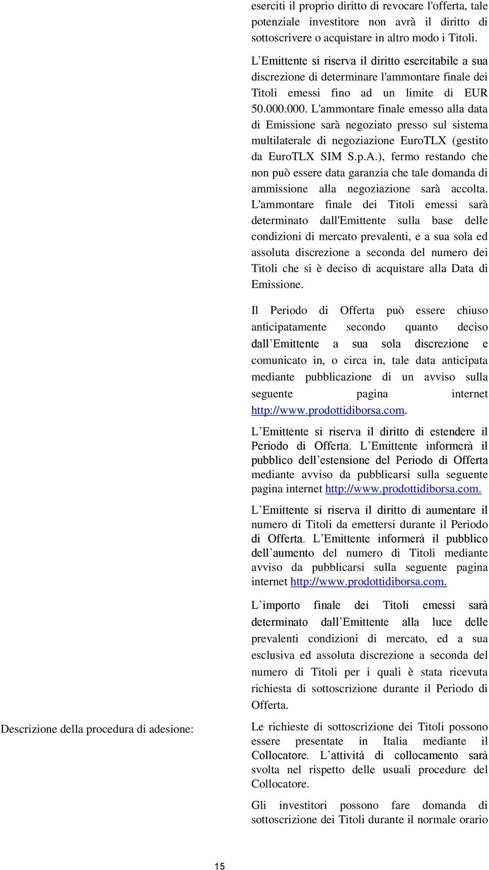 000. L'ammontare finale emesso alla data di Emissione sarà negoziato presso sul sistema multilaterale di negoziazione EuroTLX (gestito da EuroTLX SIM S.p.A.