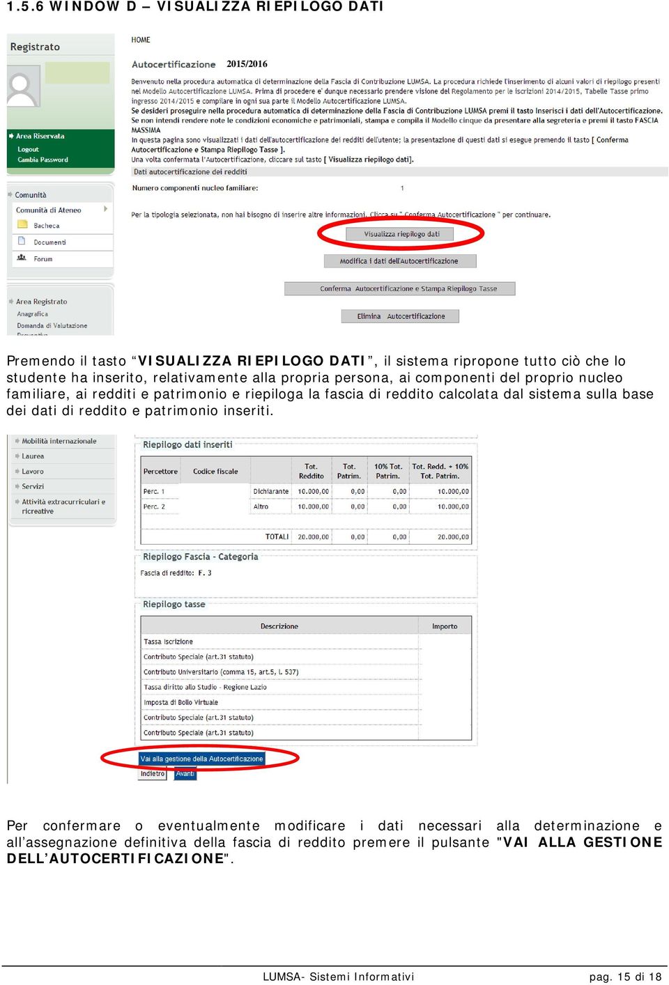 calcolata dal sistema sulla base dei dati di reddito e patrimonio inseriti.