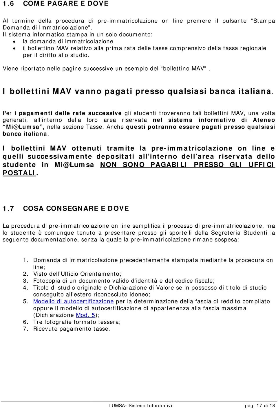 Viene riportato nelle pagine successive un esempio del bollettino MAV. I bollettini MAV vanno pagati presso qualsiasi banca italiana.