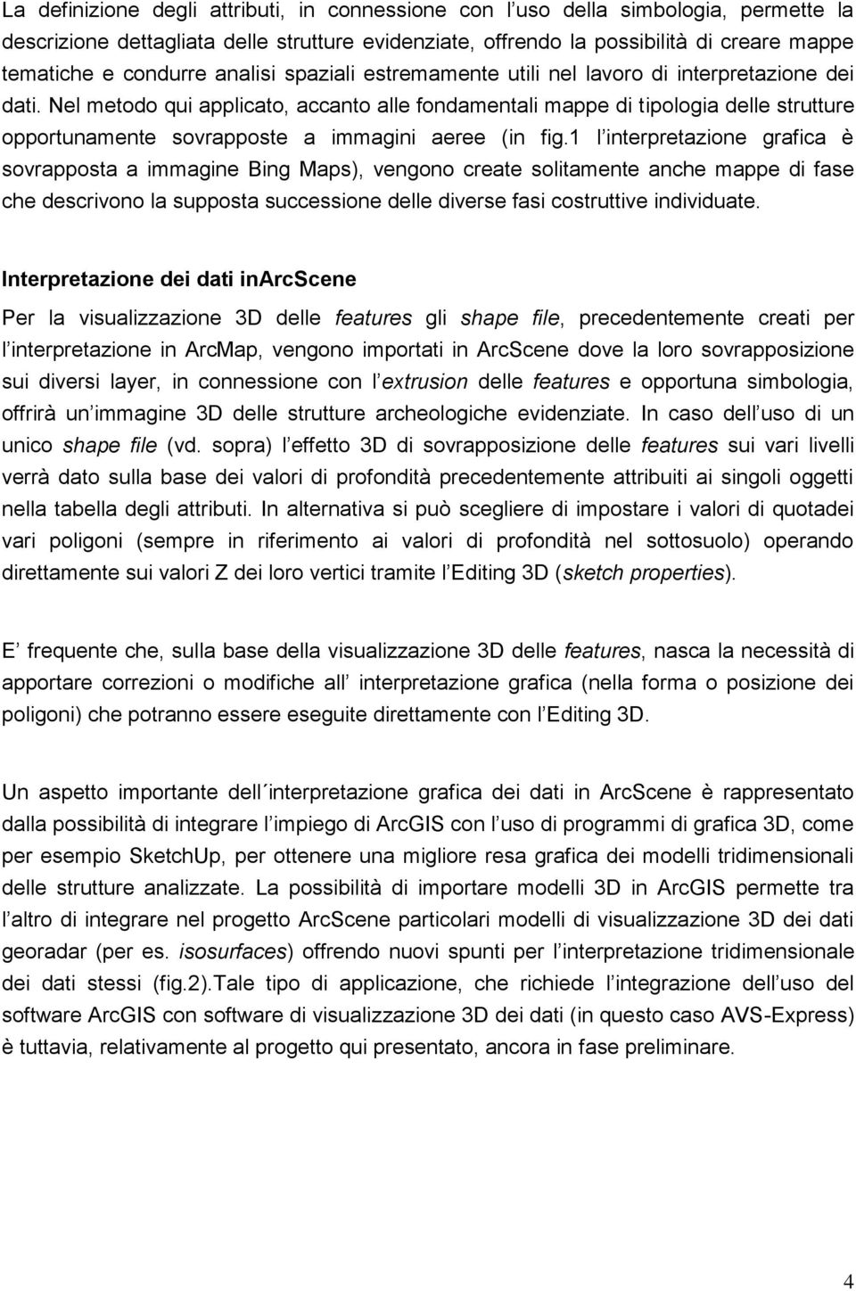 Nel metodo qui applicato, accanto alle fondamentali mappe di tipologia delle strutture opportunamente sovrapposte a immagini aeree (in fig.