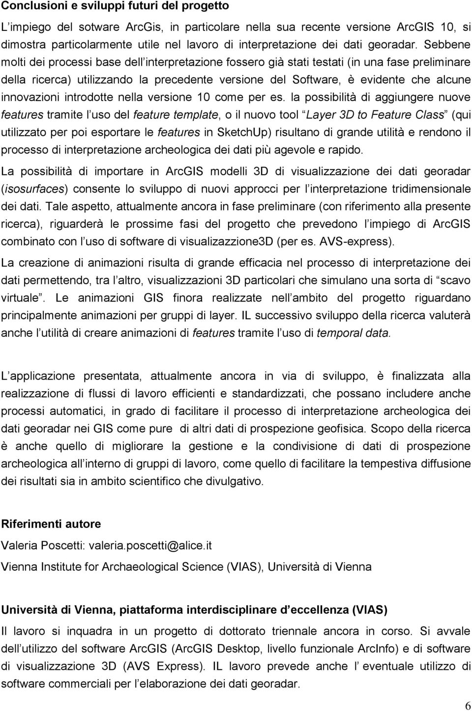 Sebbene molti dei processi base dell interpretazione fossero già stati testati (in una fase preliminare della ricerca) utilizzando la precedente versione del Software, è evidente che alcune