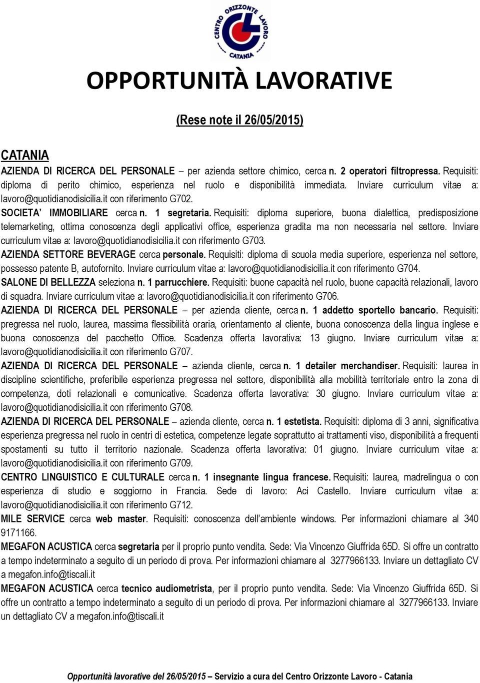 1 segretaria. Requisiti: diploma superiore, buona dialettica, predisposizione telemarketing, ottima conoscenza degli applicativi office, esperienza gradita ma non necessaria nel settore.