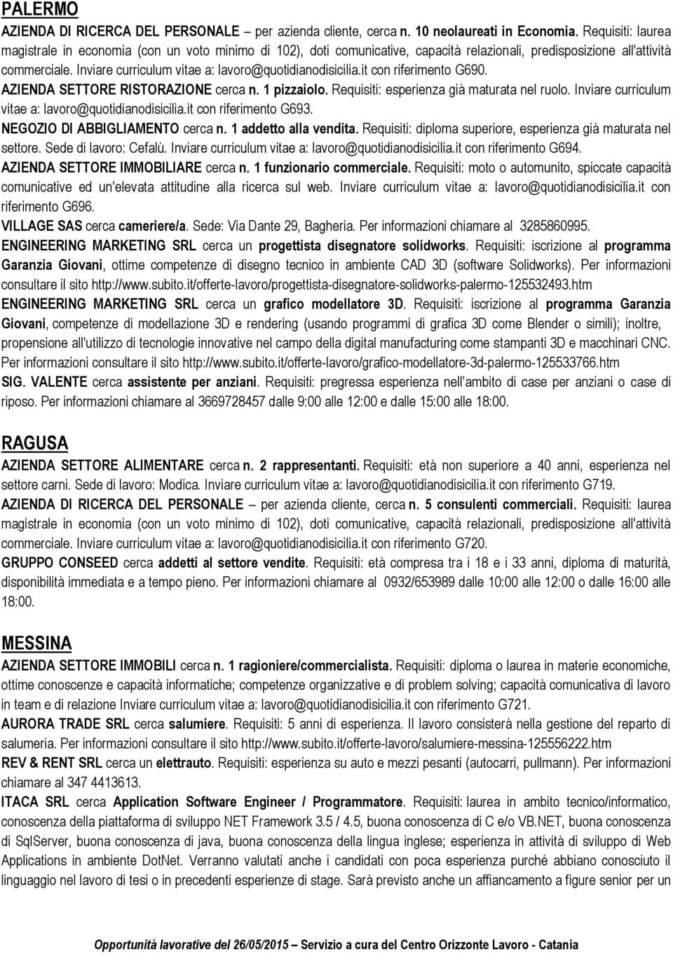 Inviare curriculum vitae a: lavoro@quotidianodisicilia.it con riferimento G690. AZIENDA SETTORE RISTORAZIONE cerca n. 1 pizzaiolo. Requisiti: esperienza già maturata nel ruolo.