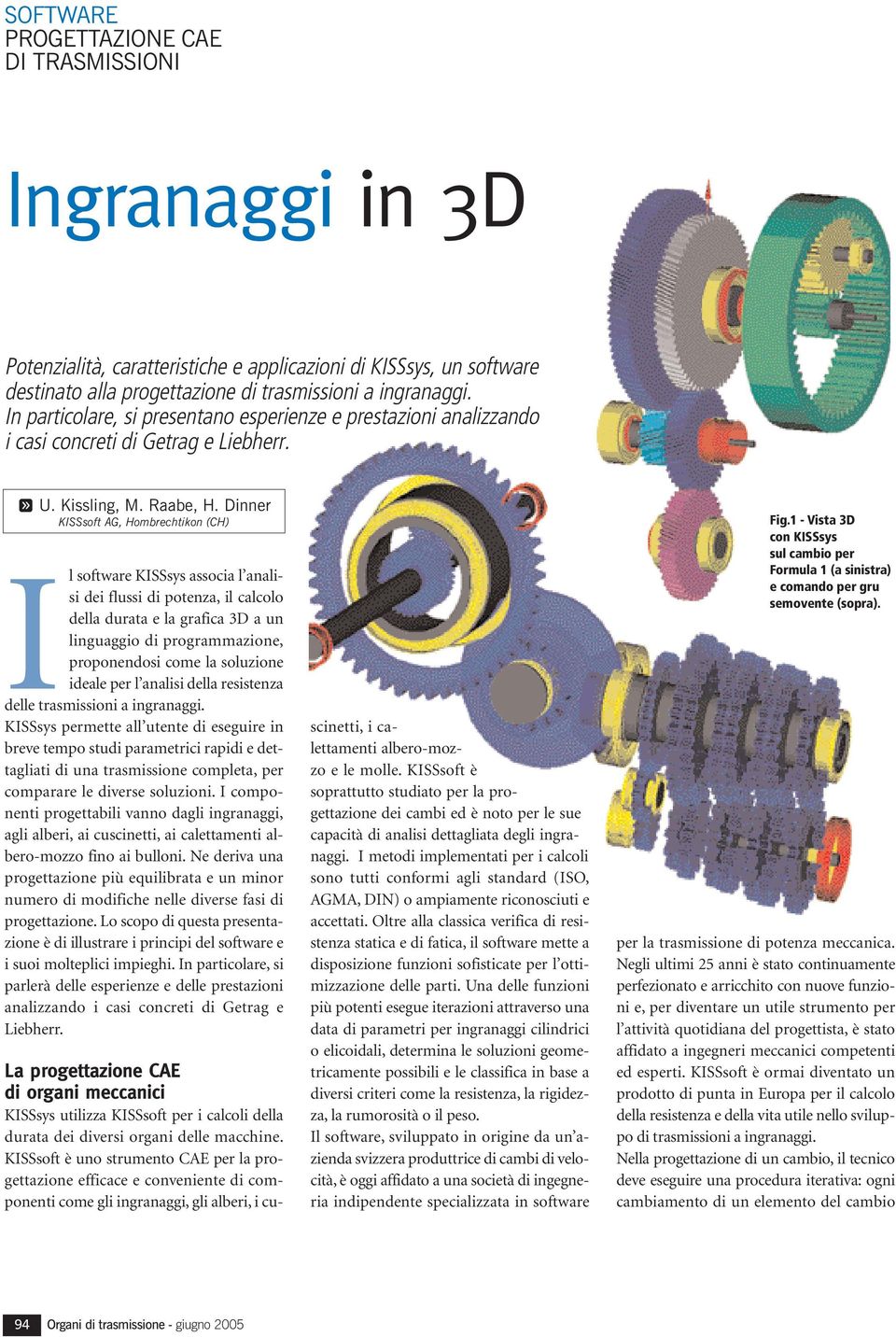 Dinner KISSsoft AG, Hombrechtikon (CH) Il software KISSsys associa l analisi dei flussi di potenza, il calcolo della durata e la grafica 3D a un linguaggio di programmazione, proponendosi come la