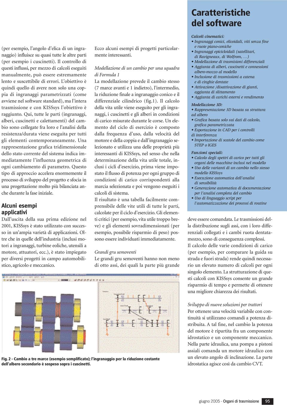 L obiettivo è quindi quello di avere non solo una coppia di ingranaggi parametrizzati (come avviene nel software standard), ma l intera trasmissione e con KISSsys l obiettivo è raggiunto.