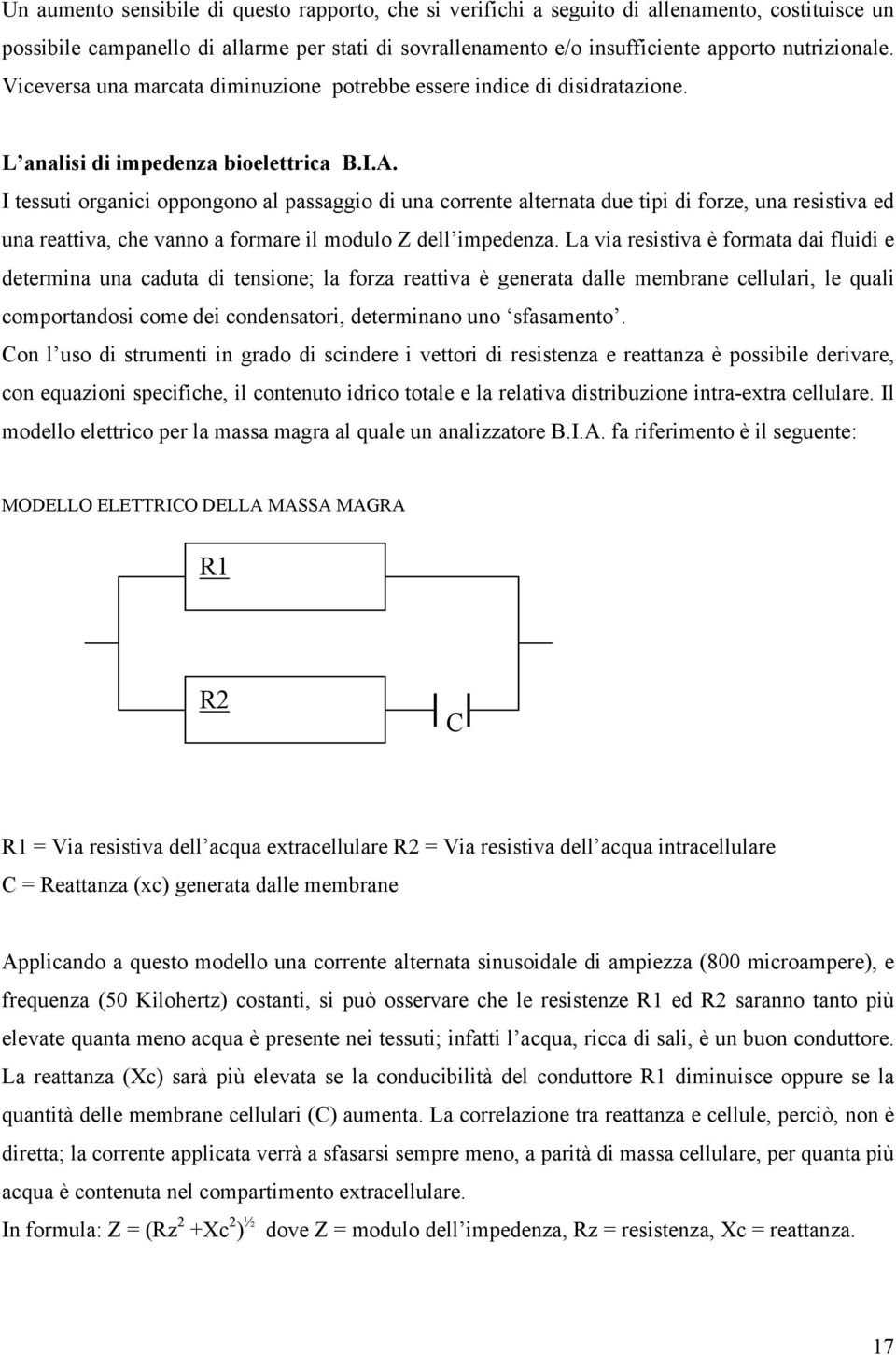 I tessuti organici oppongono al passaggio di una corrente alternata due tipi di forze, una resistiva ed una reattiva, che vanno a formare il modulo Z dell impedenza.