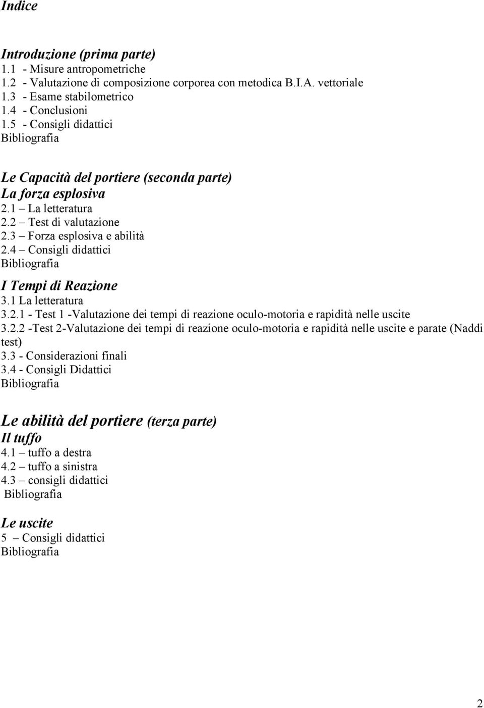 4 Consigli didattici Bibliografia I Tempi di Reazione 3.1 La letteratura 3.2.1 - Test 1 -Valutazione dei tempi di reazione oculo-motoria e rapidità nelle uscite 3.2.2 -Test 2-Valutazione dei tempi di reazione oculo-motoria e rapidità nelle uscite e parate (Naddi test) 3.