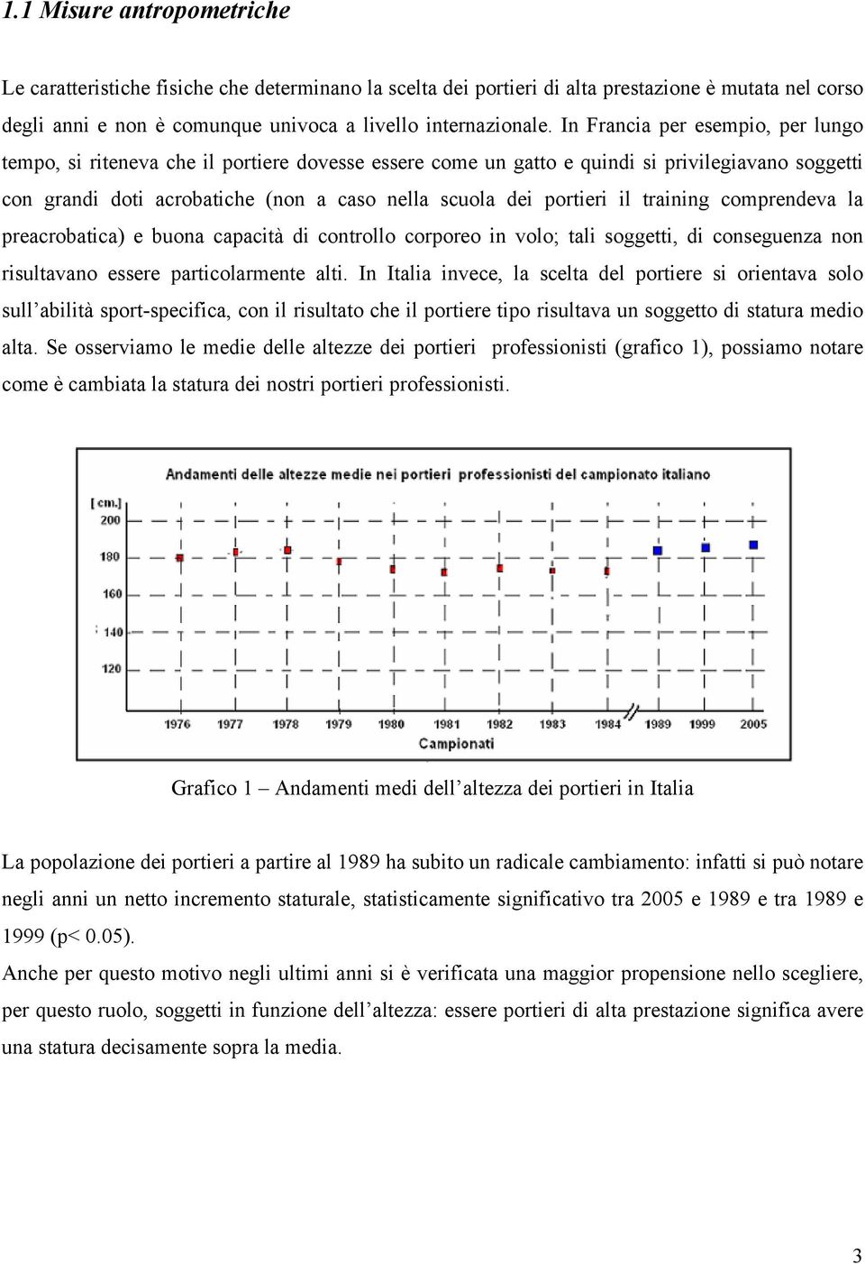 il training comprendeva la preacrobatica) e buona capacità di controllo corporeo in volo; tali soggetti, di conseguenza non risultavano essere particolarmente alti.