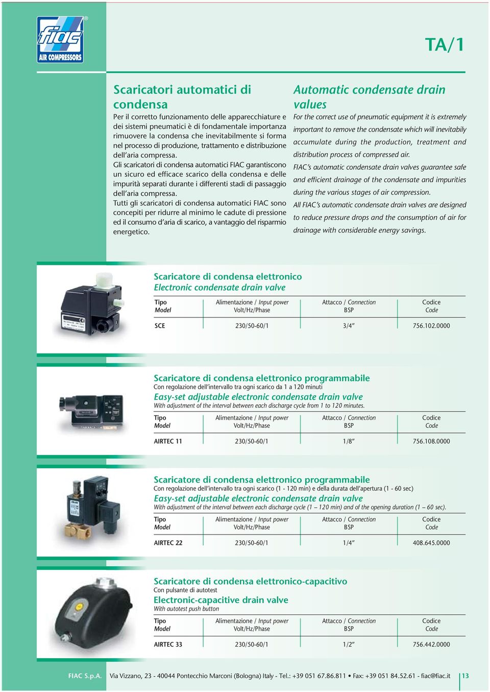 Gli scaricatori di condensa automatici FIA garantiscono un sicuro ed efficace scarico della condensa e delle impurità separati durante i differenti stadi di passaggio dell aria compressa.