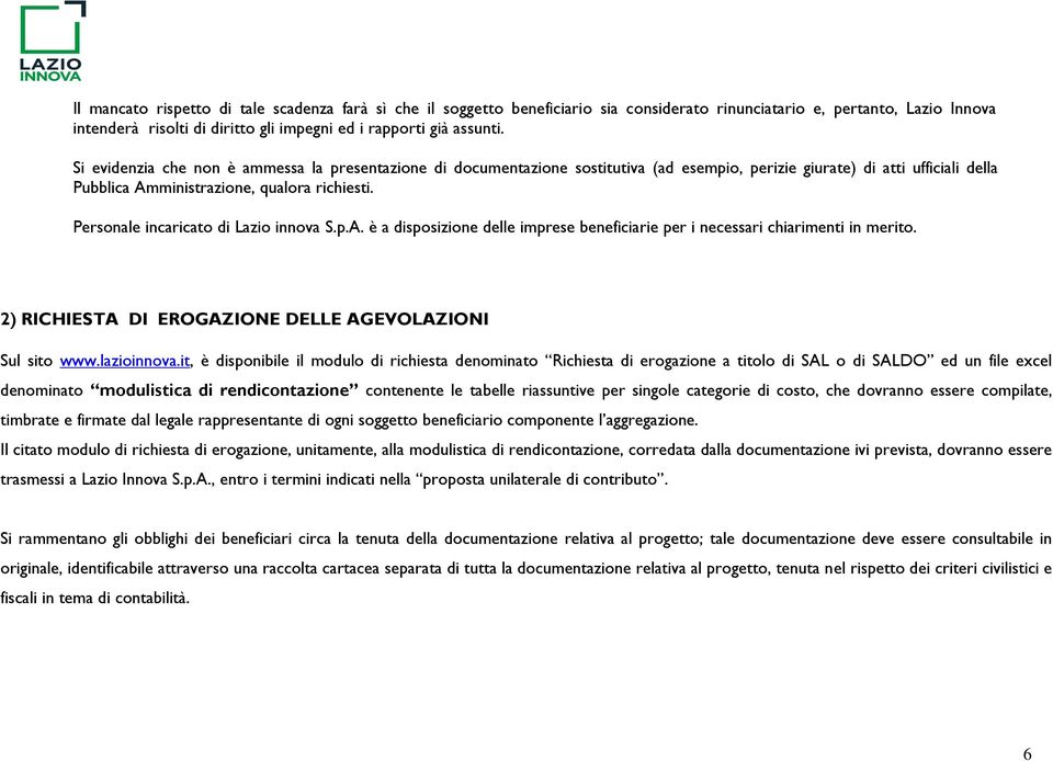 Personale incaricato di Lazio innova S.p.A. è a disposizione delle imprese beneficiarie per i necessari chiarimenti in merito. 2) RICHIESTA DI EROGAZIONE DELLE AGEVOLAZIONI Sul sito www.lazioinnova.
