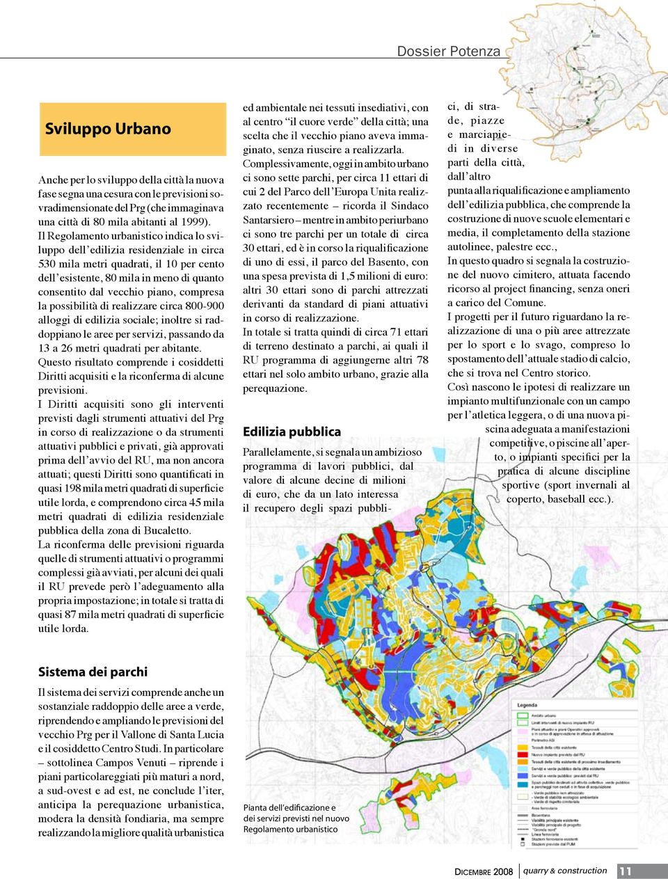 compresa la possibilità di realizzare circa 800-900 alloggi di edilizia sociale; inoltre si raddoppiano le aree per servizi, passando da 13 a 26 metri quadrati per abitante.