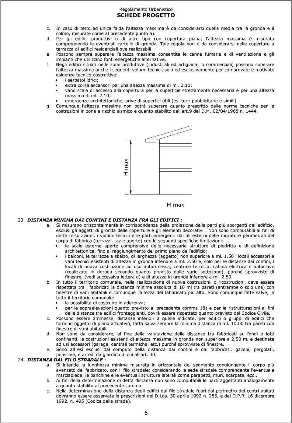 ifici residenziali ove realizzabili. e. Possono sempre superare l altezza massima consentita le canne fu