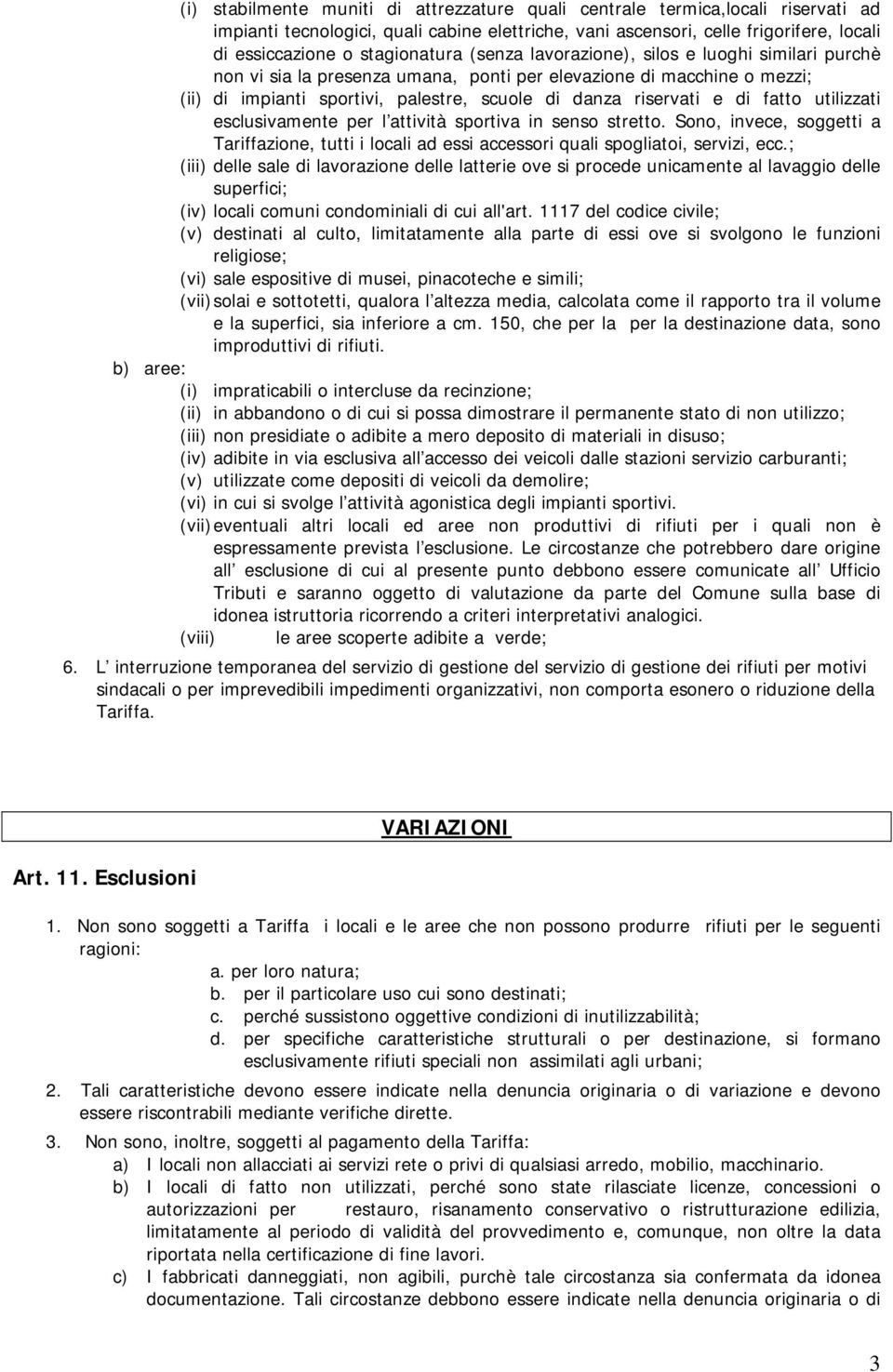 e di fatto utilizzati esclusivamente per l attività sportiva in senso stretto. Sono, invece, soggetti a Tariffazione, tutti i locali ad essi accessori quali spogliatoi, servizi, ecc.