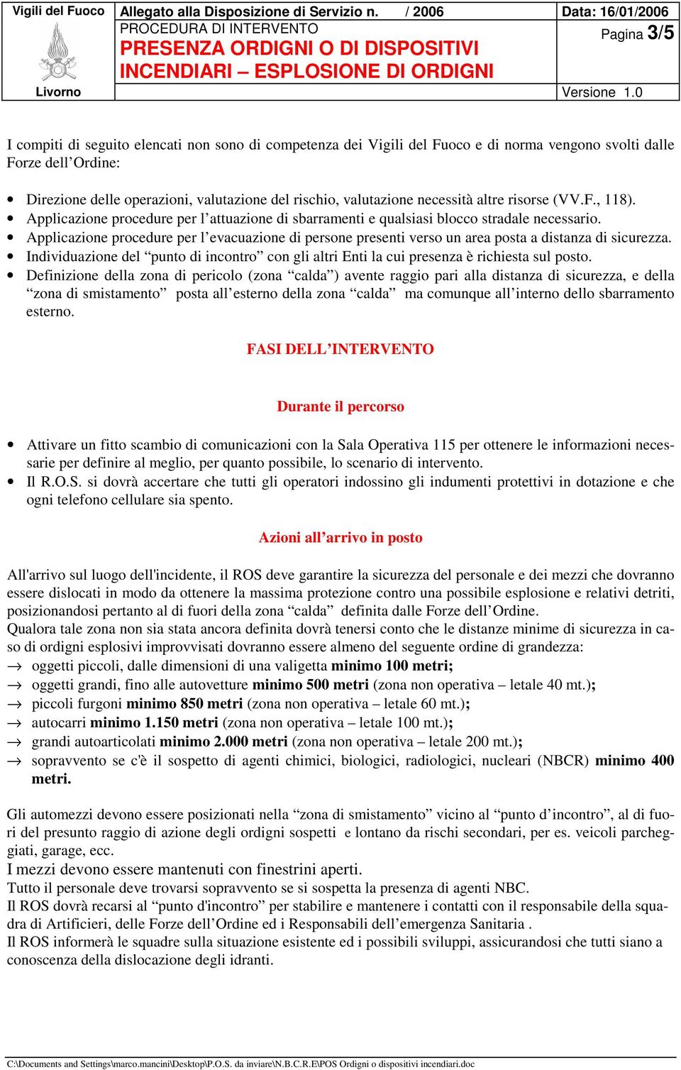 Applicazione procedure per l evacuazione di persone presenti verso un area posta a distanza di sicurezza. Individuazione del punto di incontro con gli altri Enti la cui presenza è richiesta sul posto.