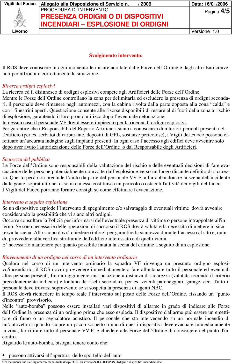 Mentre le Forze dell Ordine controllano la zona per delimitarla ed escludere la presenza di ordigni secondari, il personale deve rimanere negli automezzi, con la cabina rivolta dalla parte opposta