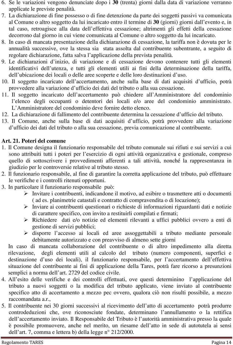 in tal caso, retroagisce alla data dell effettiva cessazione; altrimenti gli effetti della cessazione decorrono dal giorno in cui viene comunicata al Comune o altro soggetto da lui incaricato. 8.