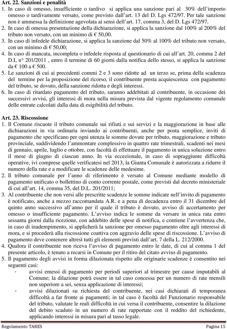 In caso di omessa presentazione della dichiarazione, si applica la sanzione dal 100% al 200% del tributo non versato, con un minimo di 50,00. 3.