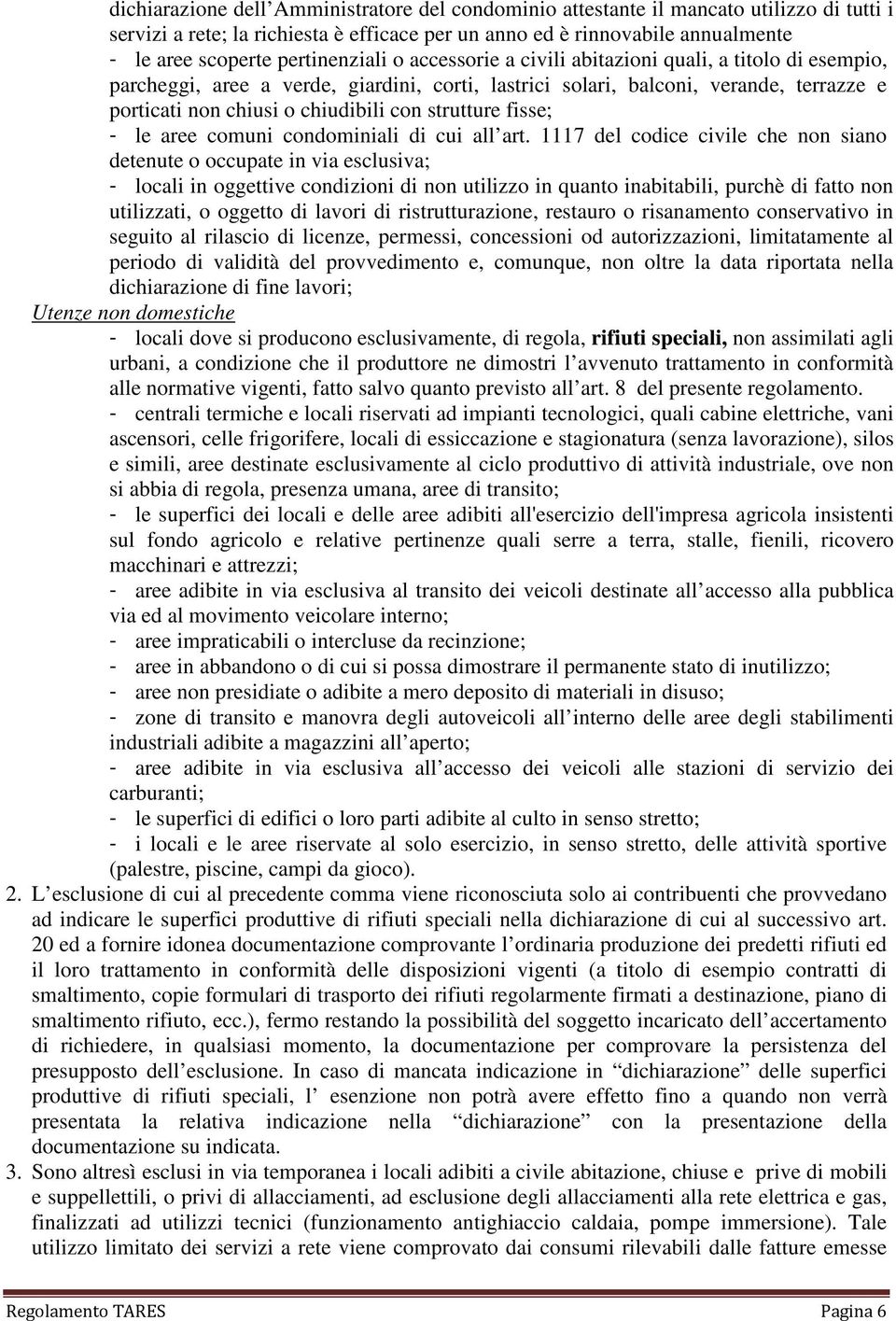 con strutture fisse; - le aree comuni condominiali di cui all art.