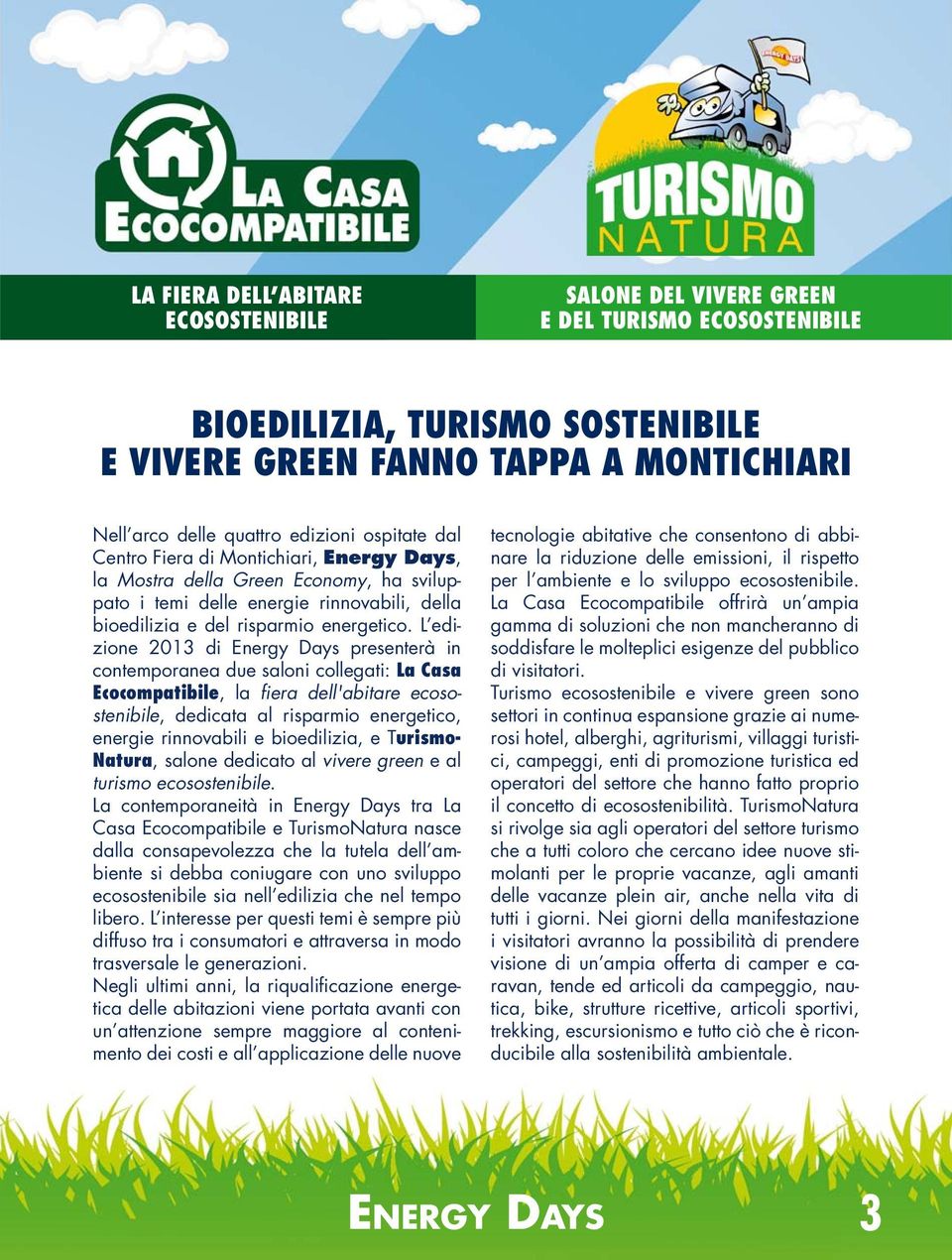 L edizione 2013 di Energy Days presenterà in contemporanea due saloni collegati: La Casa Ecocompatibile, la fiera dell'abitare ecosostenibile, dedicata al risparmio energetico, energie rinnovabili e