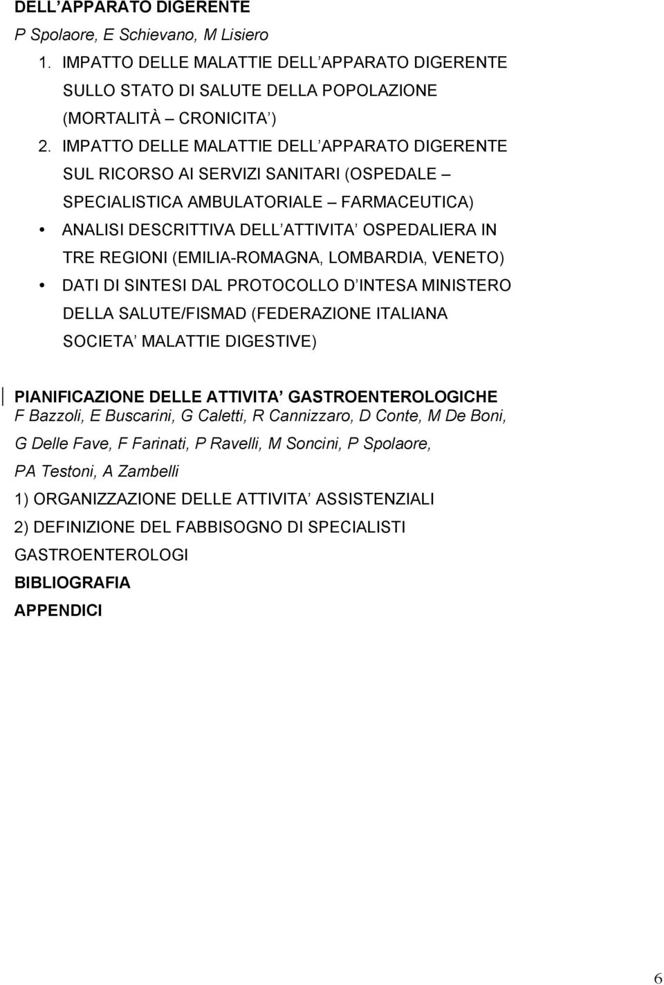 (EMILIA-ROMAGNA, LOMBARDIA, VENETO) DATI DI SINTESI DAL PROTOCOLLO D INTESA MINISTERO DELLA SALUTE/FISMAD (FEDERAZIONE ITALIANA SOCIETA MALATTIE DIGESTIVE) PIANIFICAZIONE DELLE ATTIVITA