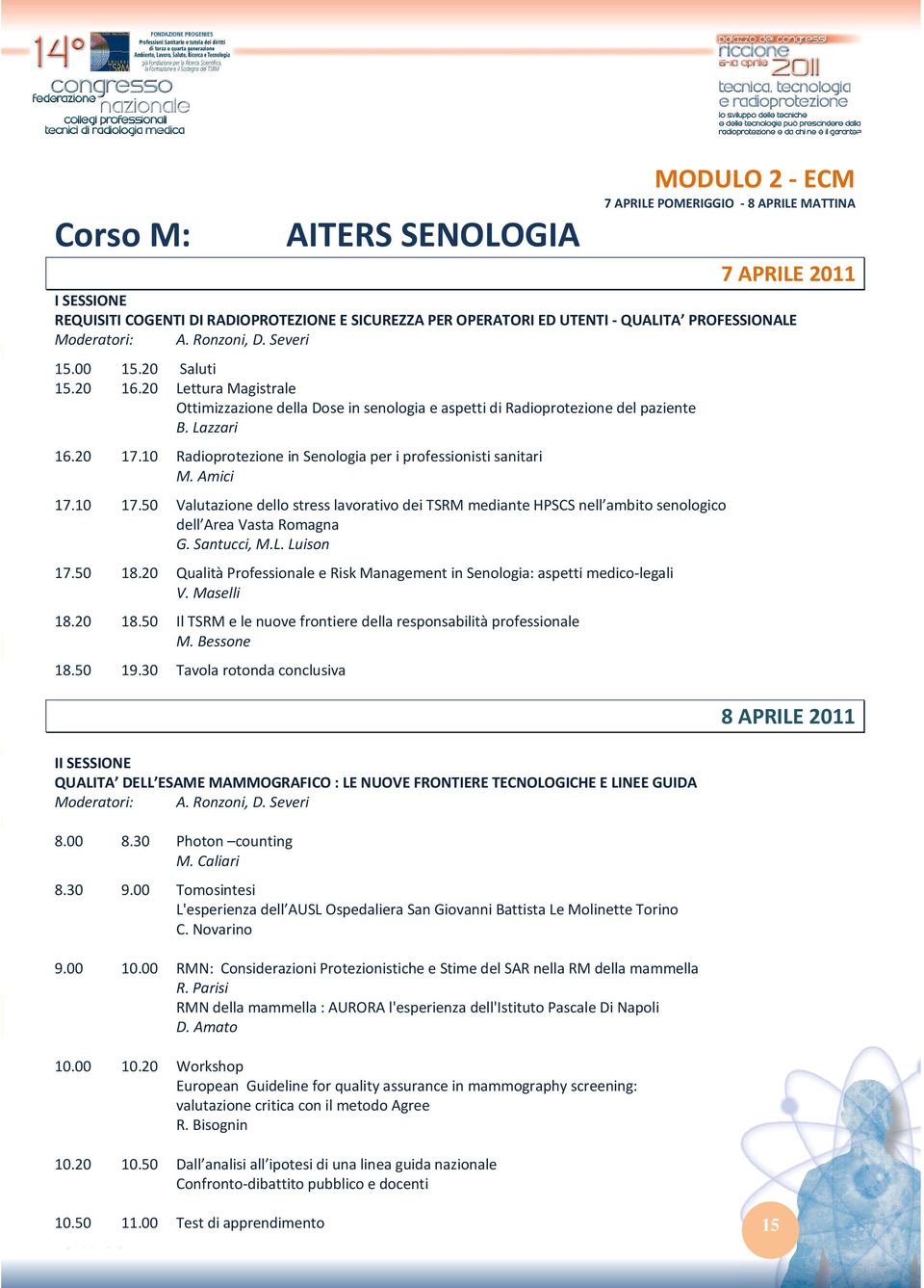 10 Radioprotezione in Senologia per i professionisti sanitari M. Amici 17.10 17.50 Valutazione dello stress lavorativo dei TSRM mediante HPSCS nell ambito senologico dell Area Vasta Romagna G.