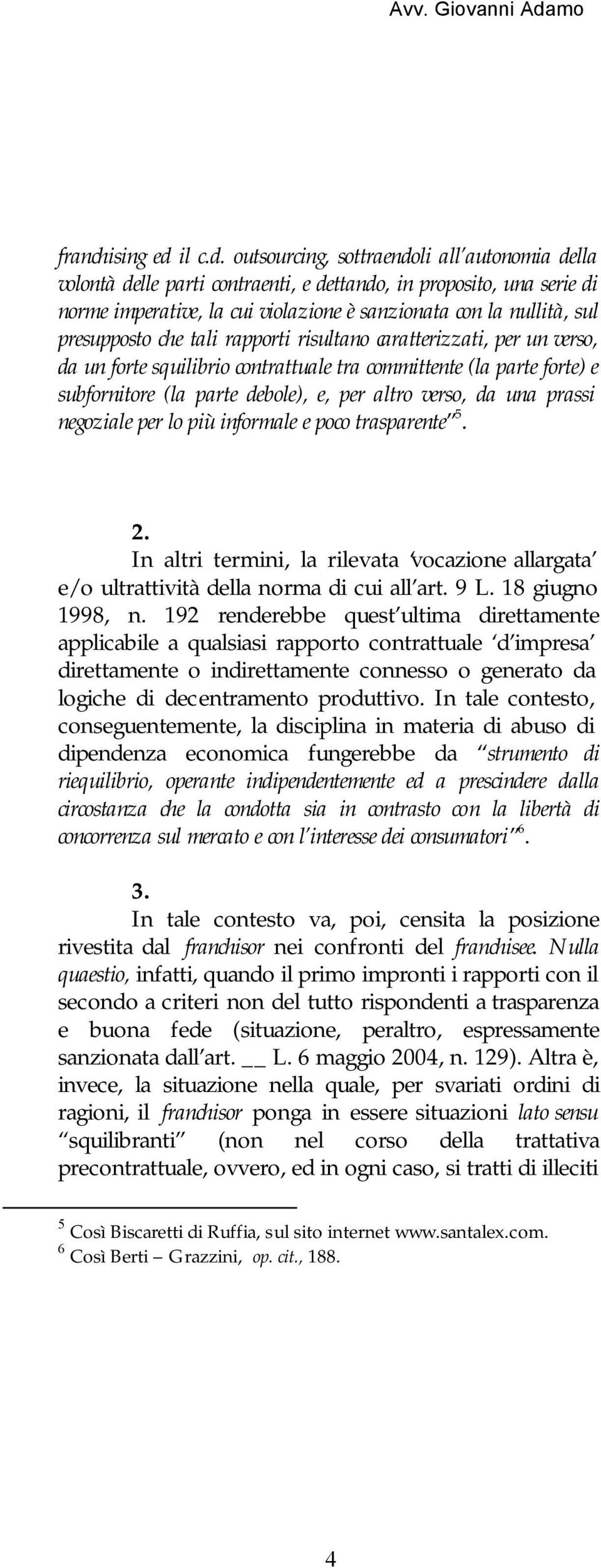 outsourcing, sottraendoli all autonomia della volontà delle parti contraenti, e dettando, in proposito, una serie di norme imperative, la cui violazione è sanzionata con la nullità, sul presupposto