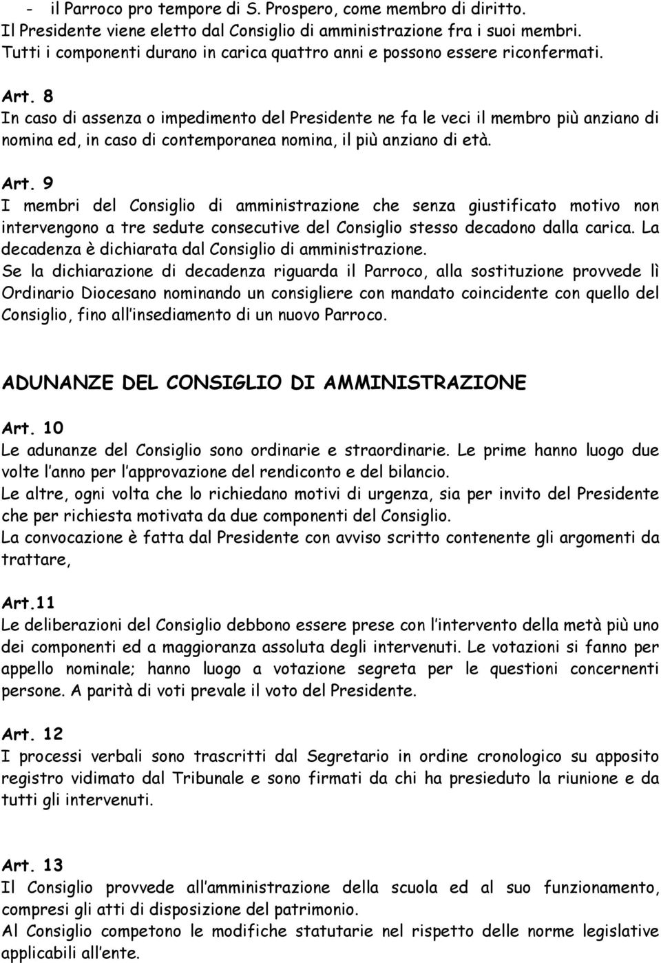 8 In caso di assenza o impedimento del Presidente ne fa le veci il membro più anziano di nomina ed, in caso di contemporanea nomina, il più anziano di età. Art.