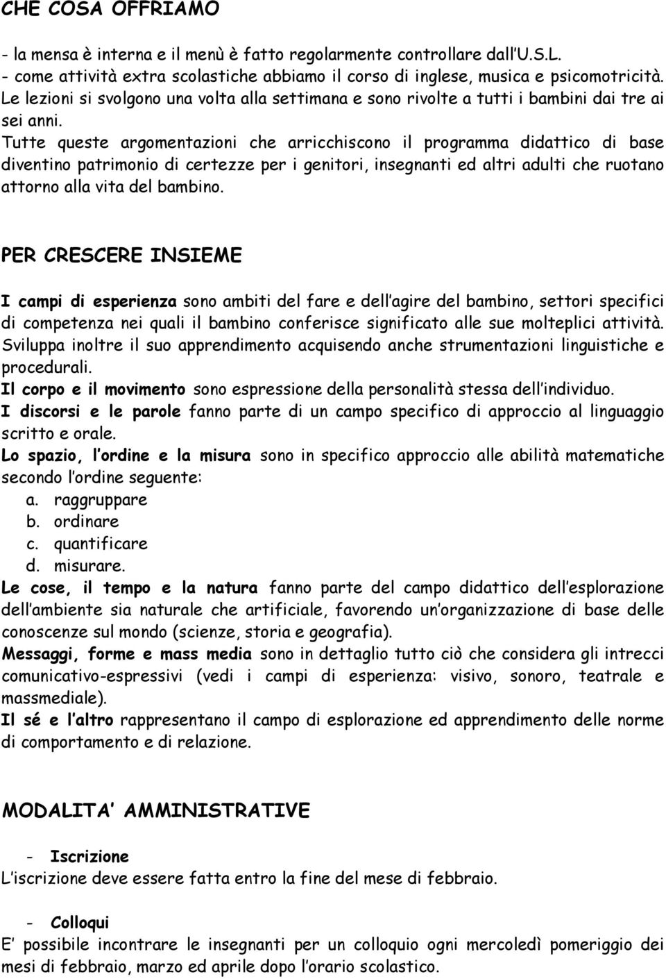 Tutte queste argomentazioni che arricchiscono il programma didattico di base diventino patrimonio di certezze per i genitori, insegnanti ed altri adulti che ruotano attorno alla vita del bambino.