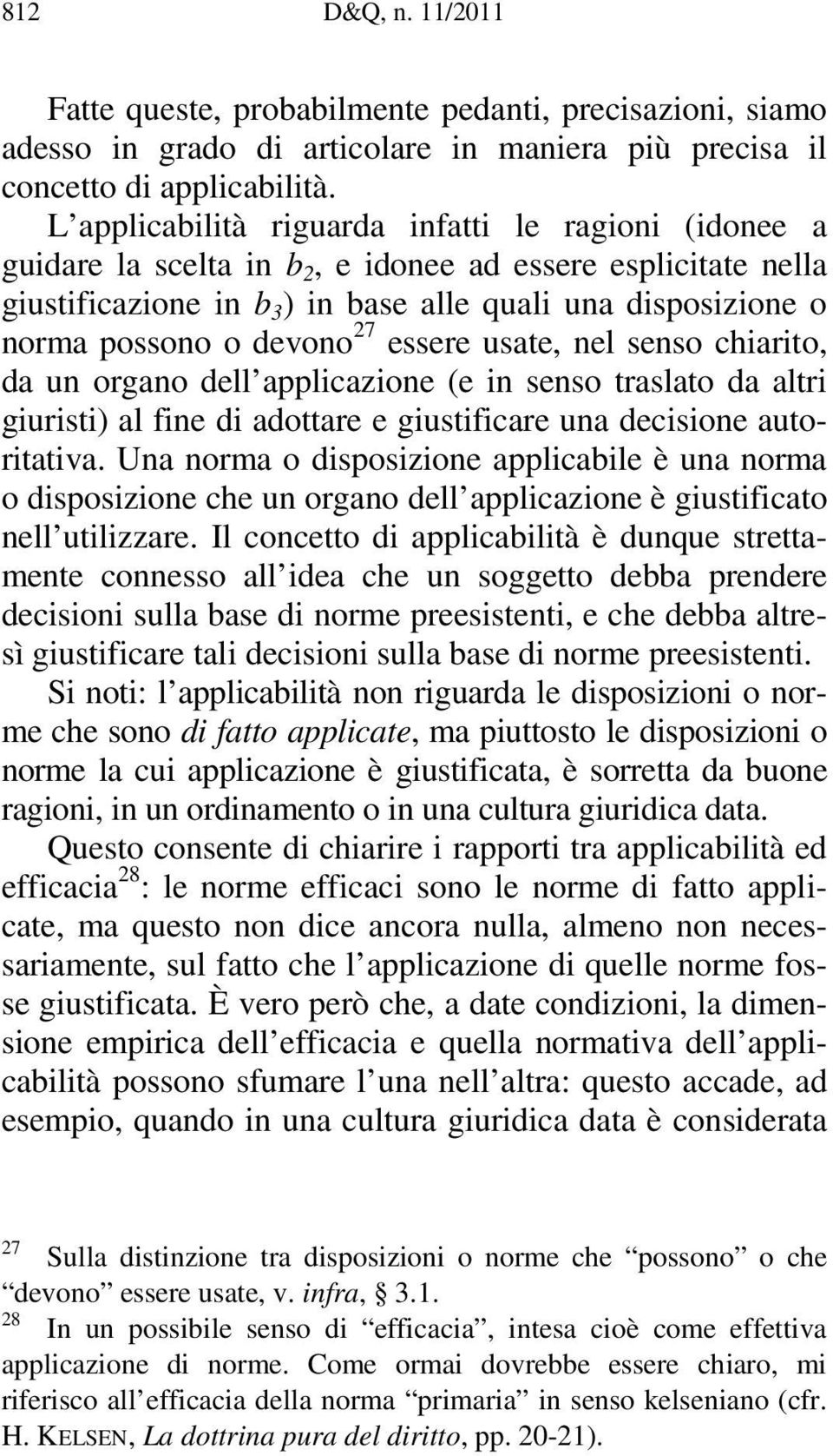 devono 27 essere usate, nel senso chiarito, da un organo dell applicazione (e in senso traslato da altri giuristi) al fine di adottare e giustificare una decisione autoritativa.