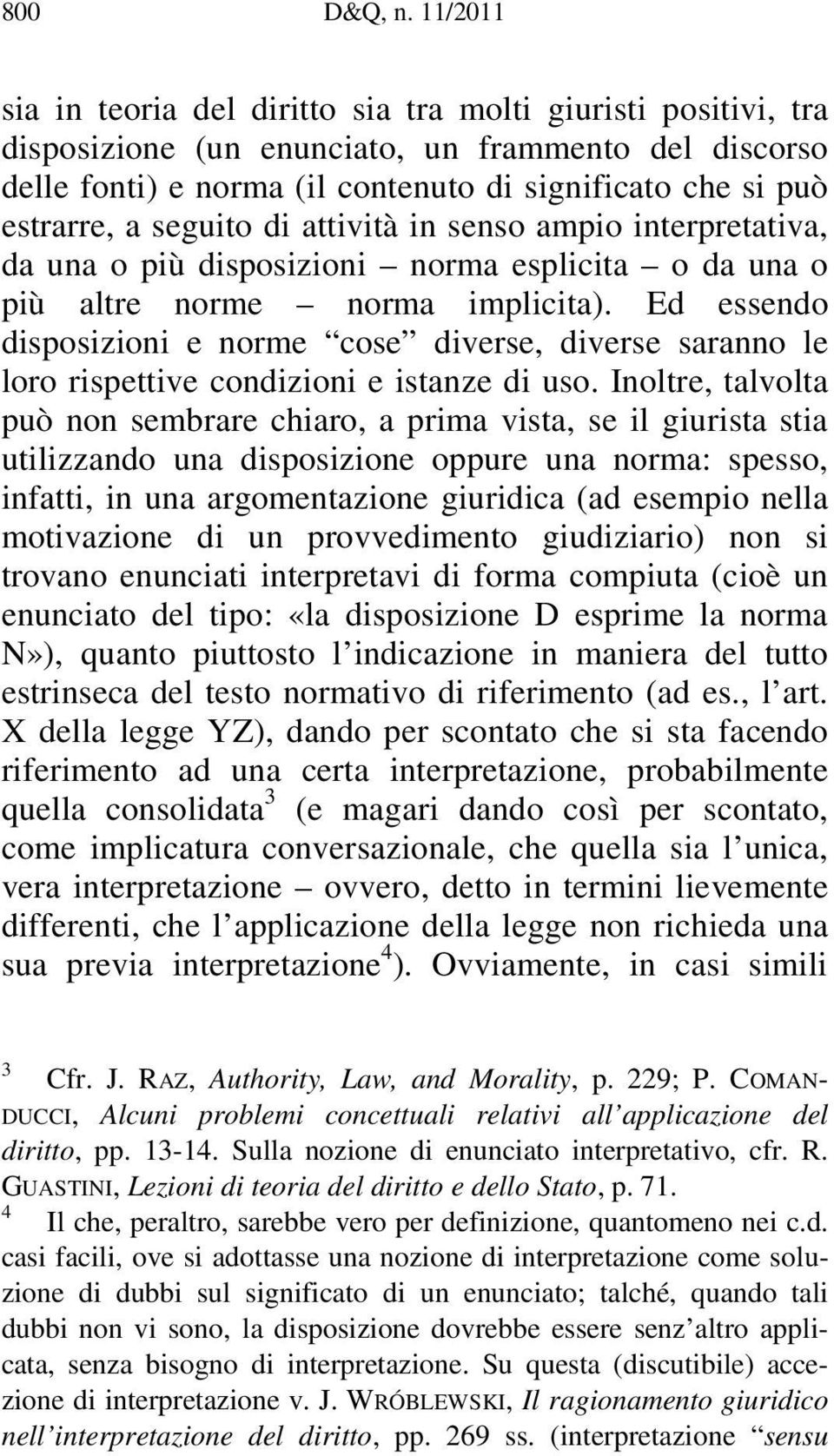 seguito di attività in senso ampio interpretativa, da una o più disposizioni norma esplicita o da una o più altre norme norma implicita).