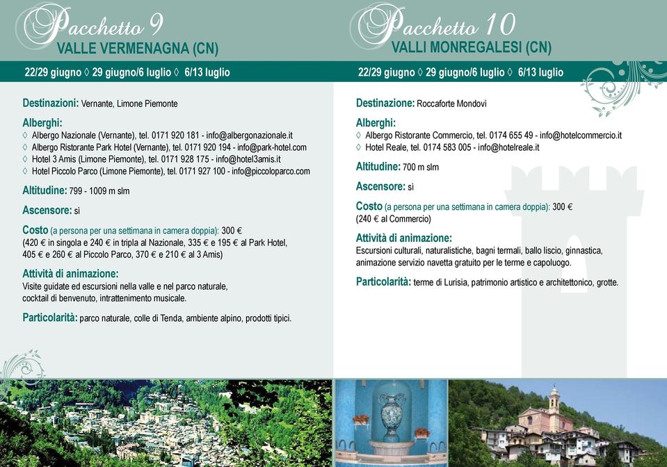 0171 928 175 - info@hotel3amis.it Hotel Piccolo Parco (Limone Piemonte), tel. 0171 927 100 - info@piccoloparco.