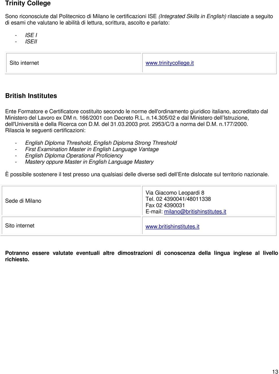 it British Institutes Ente Formatore e Certificatore costituito secondo le norme dell'ordinamento giuridico italiano, accreditato dal Ministero del Lavoro ex DM n. 166/2001 con Decreto R.L. n.14.