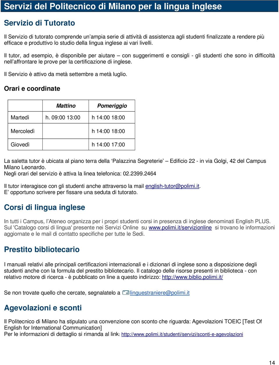 Il tutor, ad esempio, è disponibile per aiutare con suggerimenti e consigli - gli studenti che sono in difficoltà nell affrontare le prove per la certificazione di inglese.