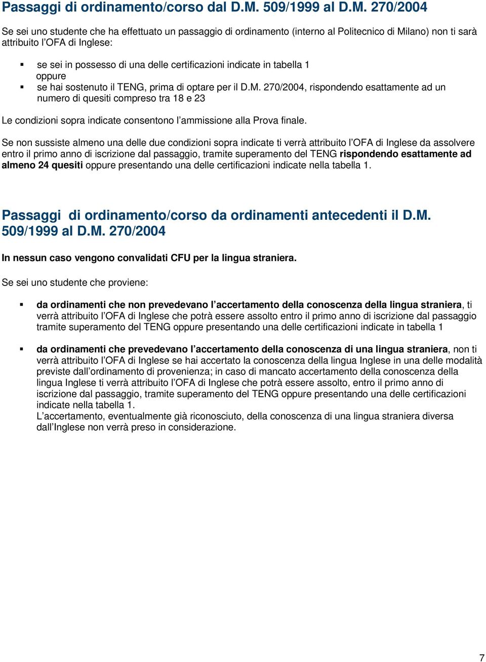 270/2004 Se sei uno studente che ha effettuato un passaggio di ordinamento (interno al Politecnico di Milano) non ti sarà attribuito l OFA di Inglese: se sei in possesso di una delle certificazioni