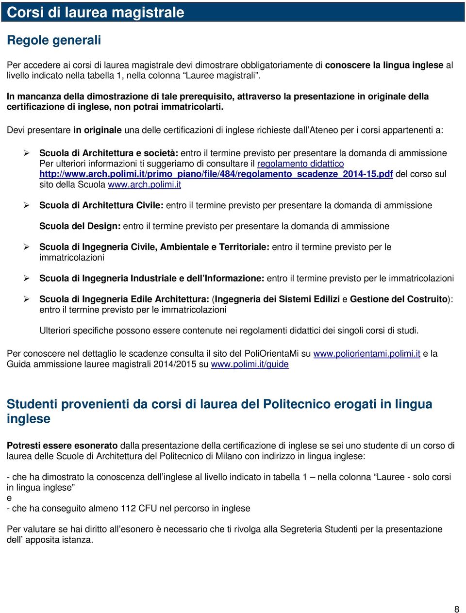 Devi presentare in originale una delle certificazioni di inglese richieste dall Ateneo per i corsi appartenenti a: Scuola di Architettura e società: entro il termine previsto per presentare la