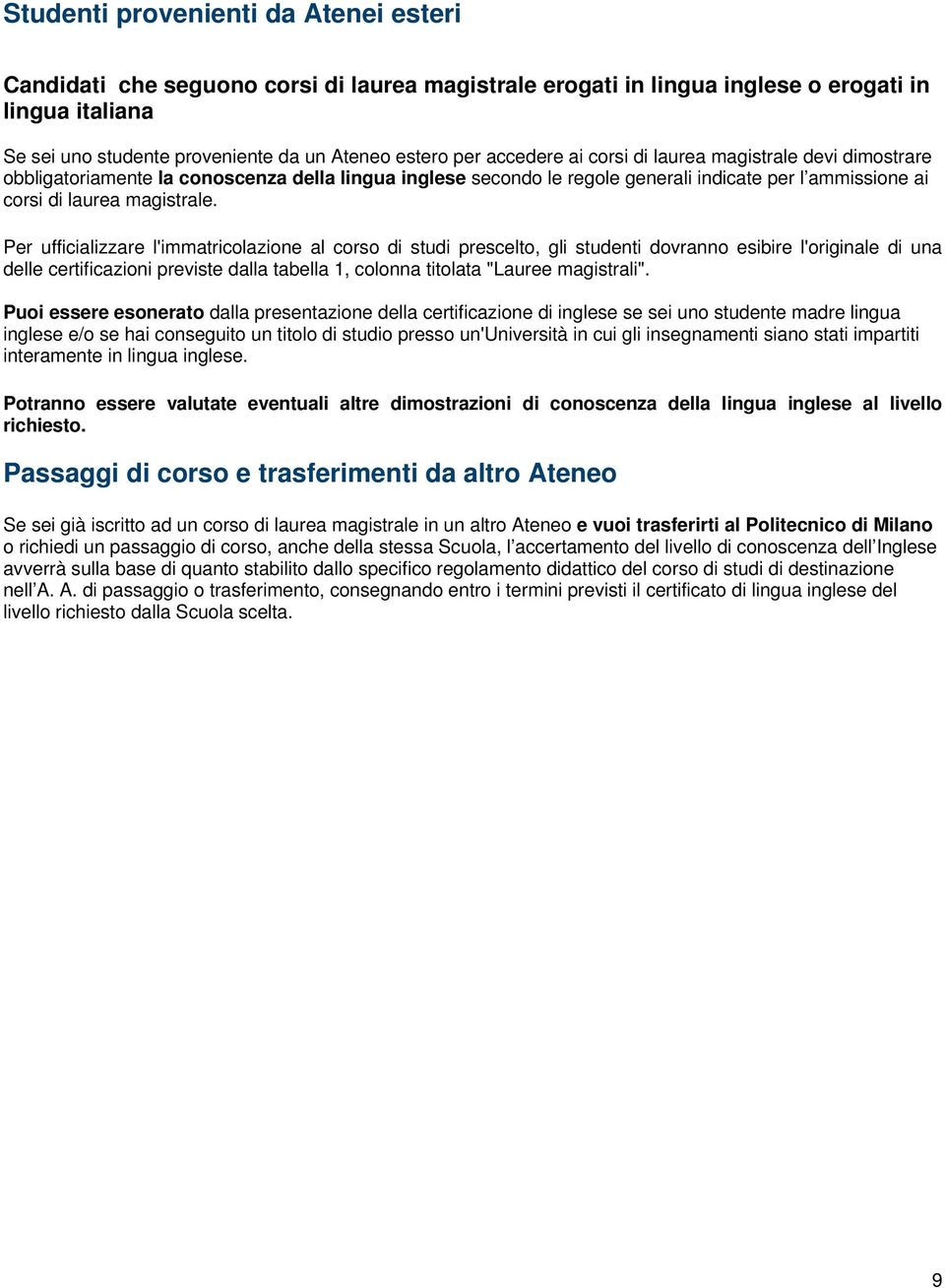 Per ufficializzare l'immatricolazione al corso di studi prescelto, gli studenti dovranno esibire l'originale di una delle certificazioni previste dalla tabella 1, colonna titolata "Lauree magistrali".