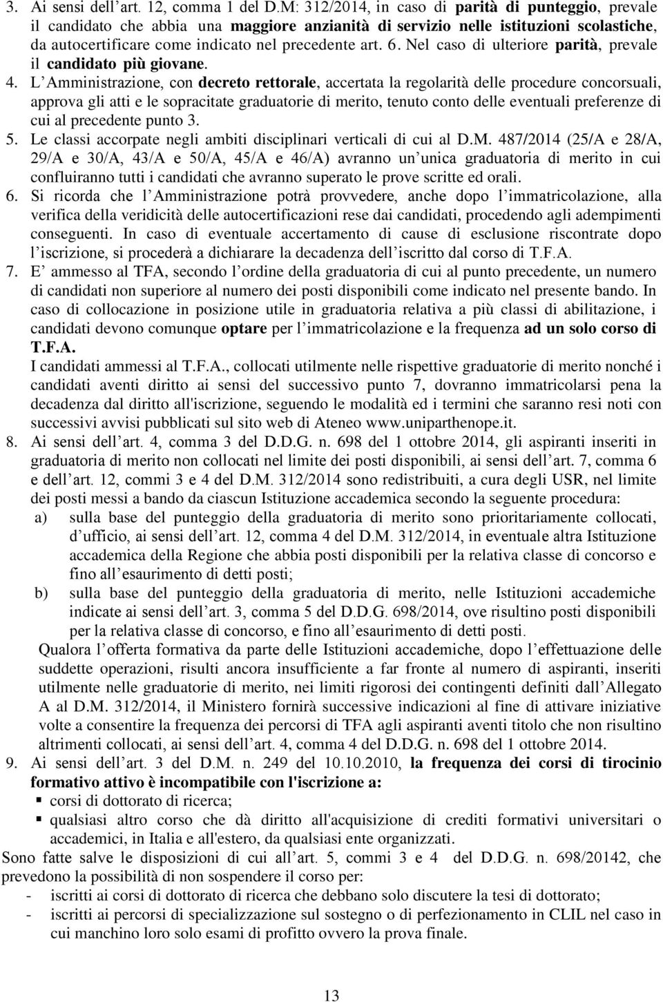 Nel caso di ulteriore parità, prevale il candidato più giovane. 4.