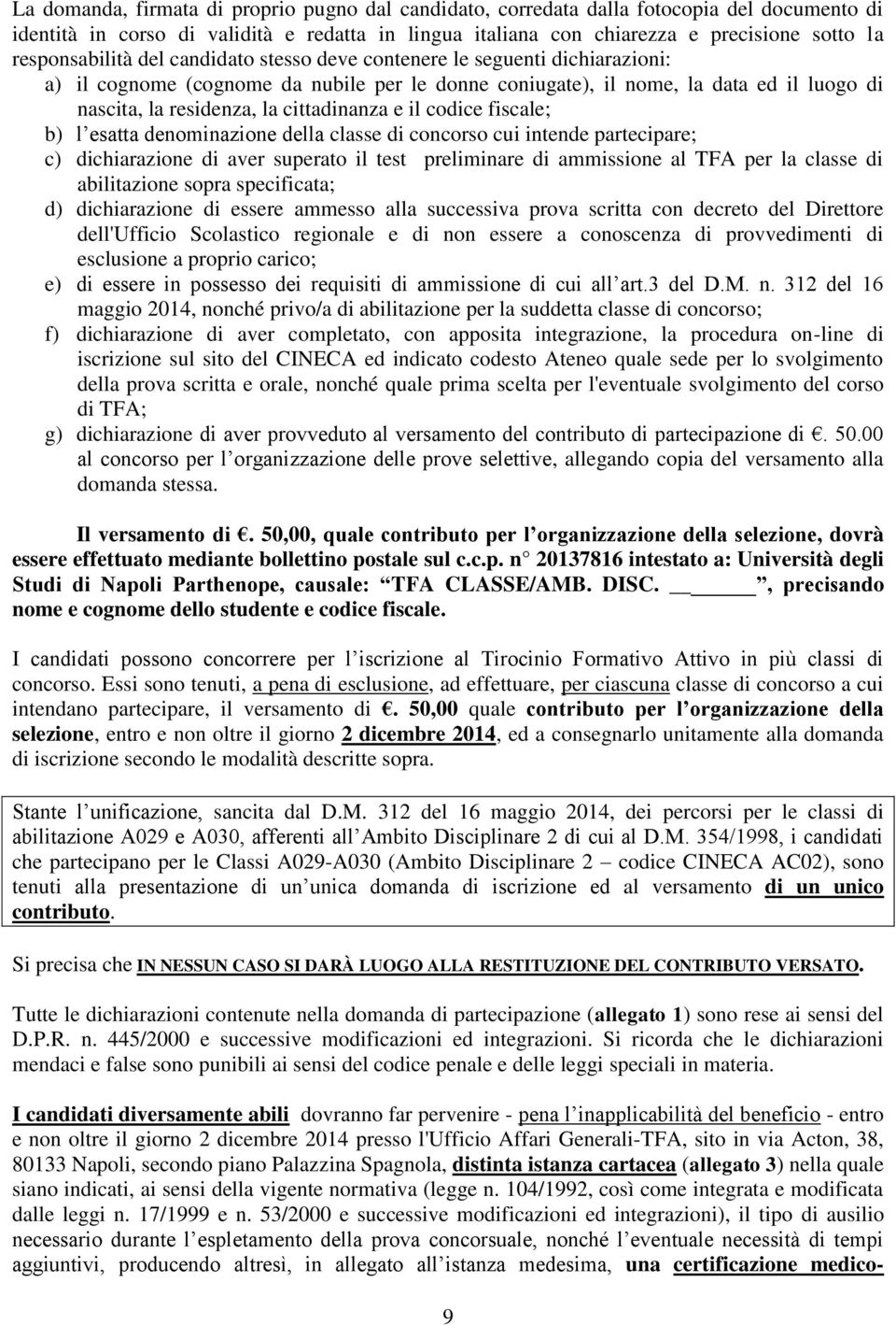 cittadinanza e il codice fiscale; b) l esatta denominazione della classe di concorso cui intende partecipare; c) dichiarazione di aver superato il test preliminare di ammissione al TFA per la classe