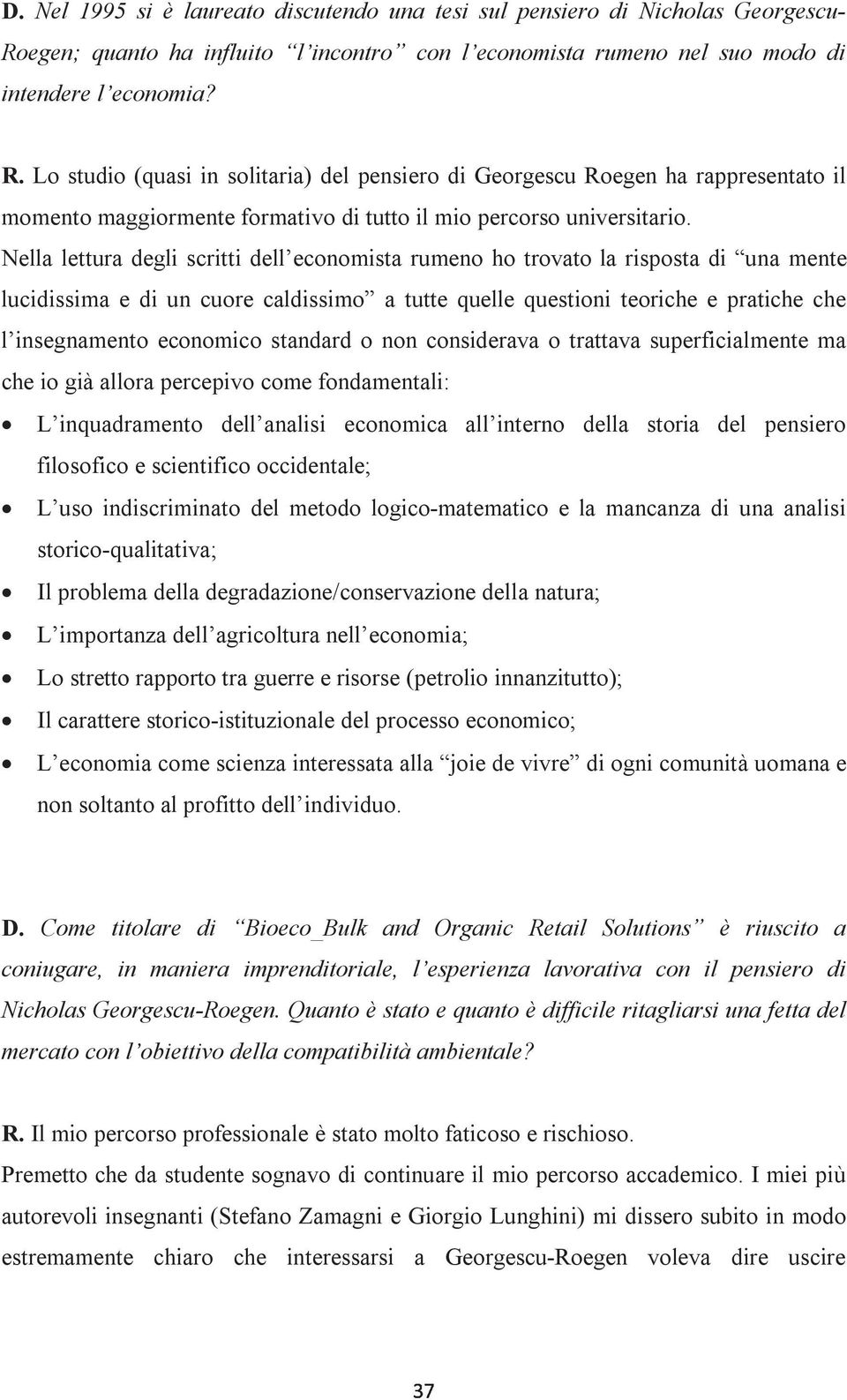 Lo studio (quasi in solitaria) del pensiero di Georgescu Roegen ha rappresentato il momento maggiormente formativo di tutto il mio percorso universitario.