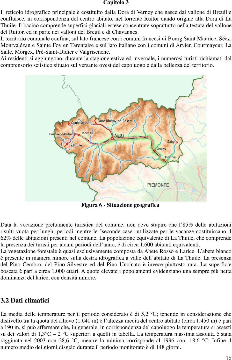 Il territorio comunale confina, sul lato francese con i comuni francesi di Bourg Saint Maurice, Séez, Montvalézan e Sainte Foy en Tarentaise e sul lato italiano con i comuni di Arvier, Courmayeur, La