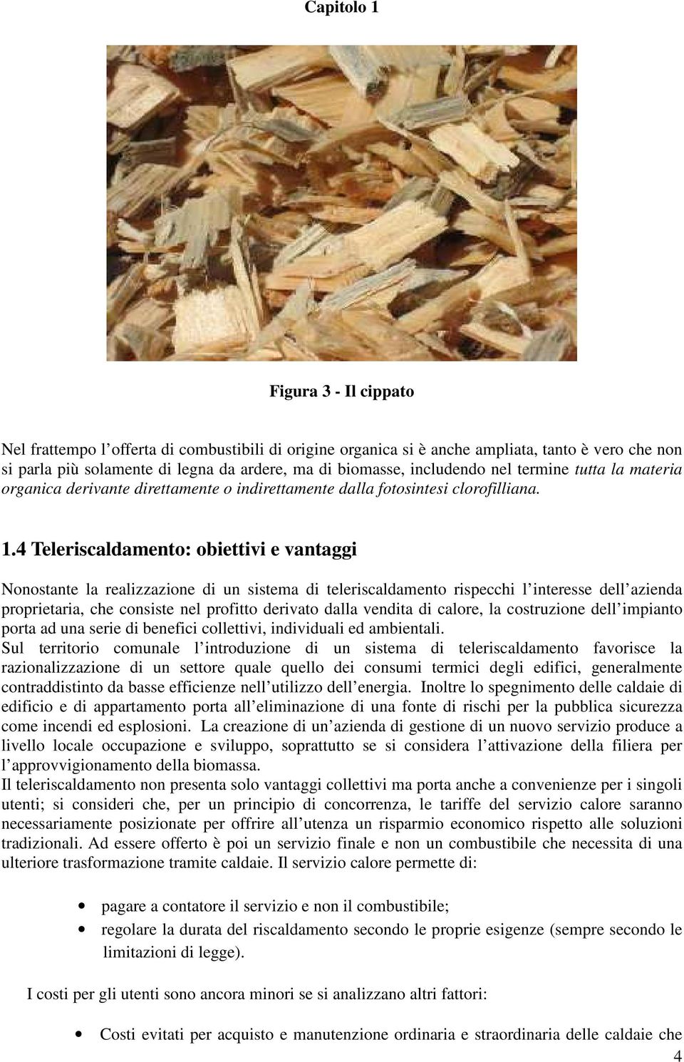 4 Teleriscaldamento: obiettivi e vantaggi Nonostante la realizzazione di un sistema di teleriscaldamento rispecchi l interesse dell azienda proprietaria, che consiste nel profitto derivato dalla