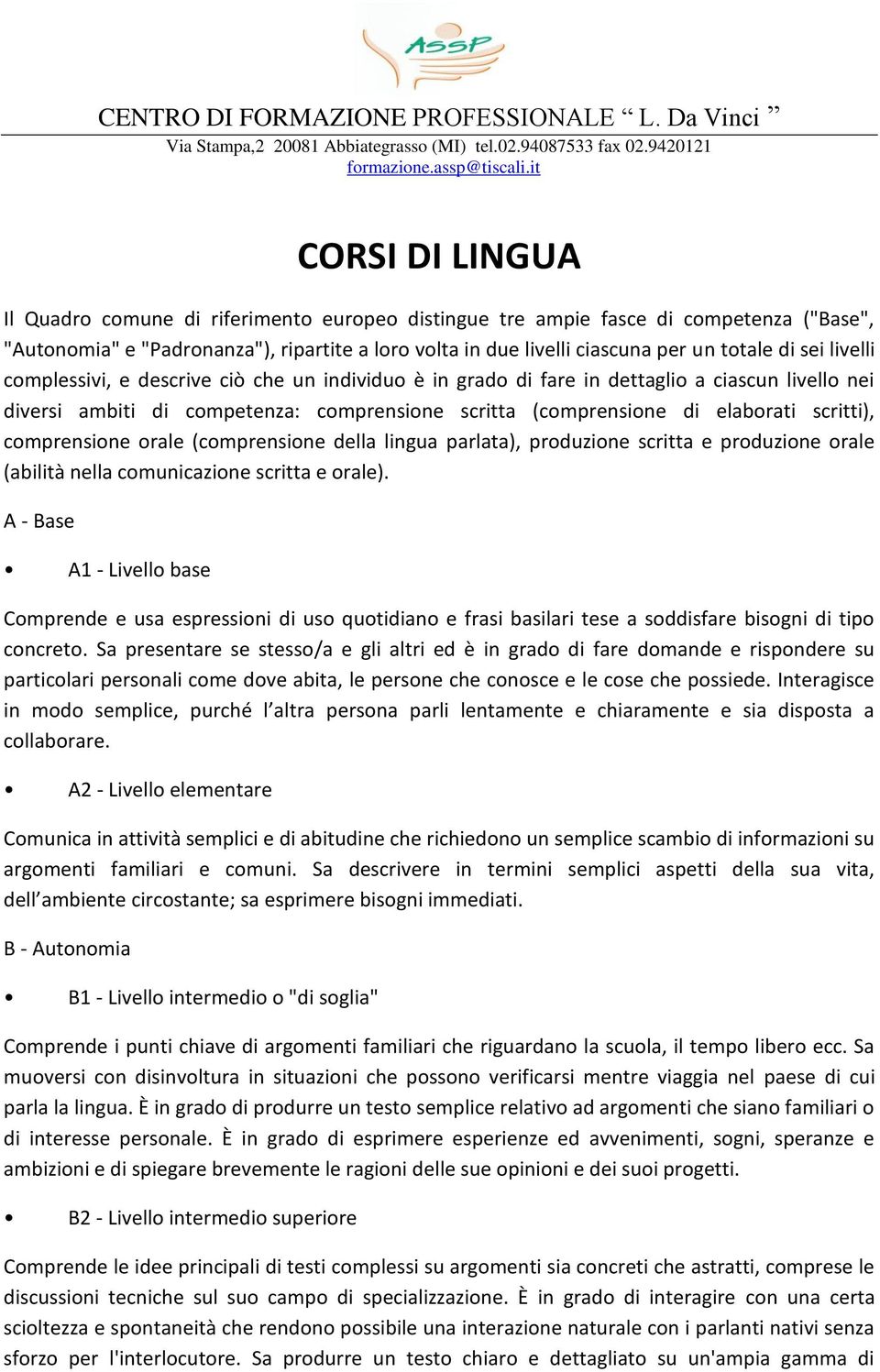 cmplessivi, e descrive ciò che un individu è in grad di fare in dettagli a ciascun livell nei diversi ambiti di cmpetenza: cmprensine scritta (cmprensine di elabrati scritti), cmprensine rale