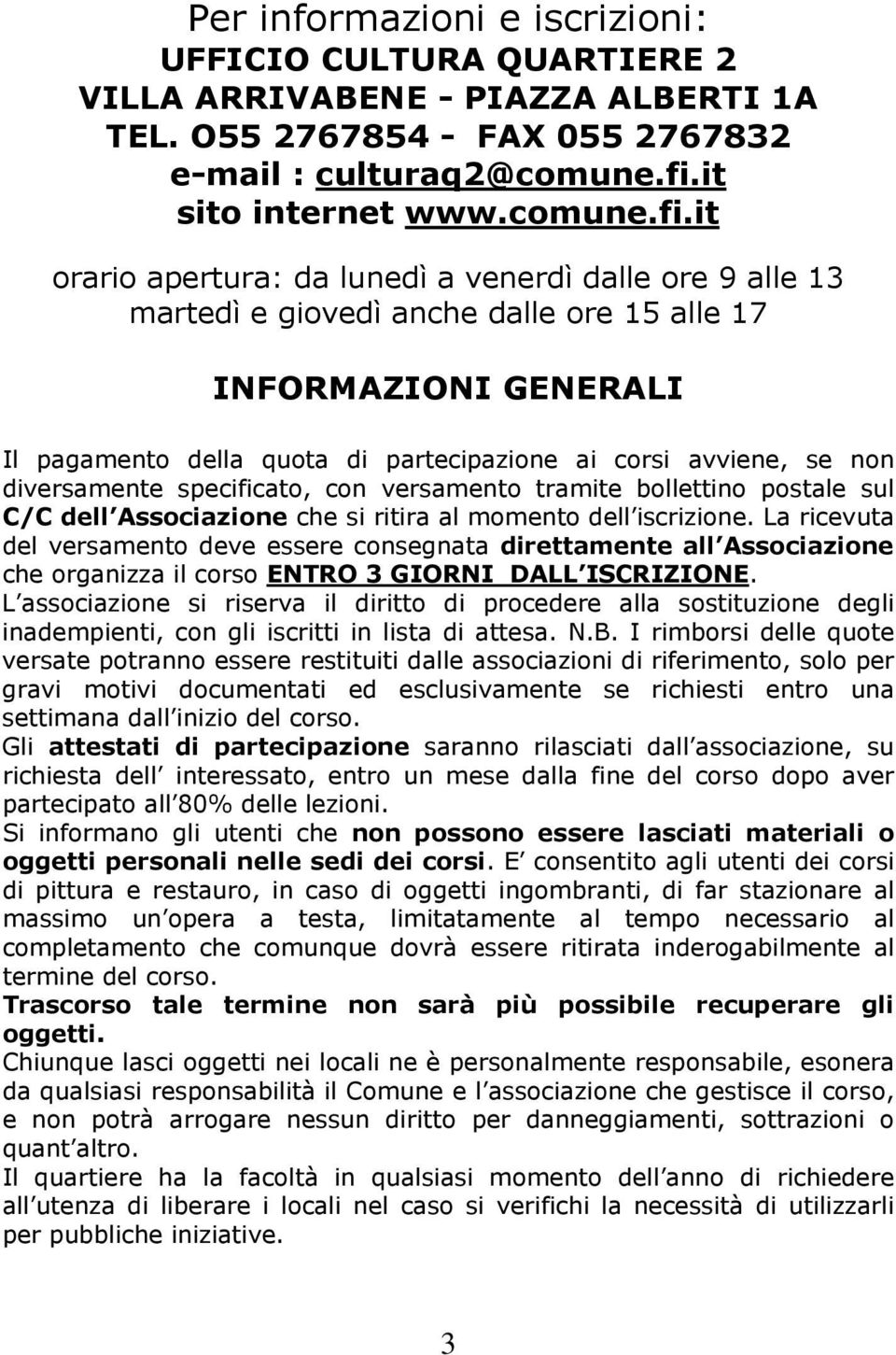 it orario apertura: da lunedì a venerdì dalle ore 9 alle 13 martedì e giovedì anche dalle ore 15 alle 17 INFORMAZIONI GENERALI Il pagamento della quota di partecipazione ai corsi avviene, se non