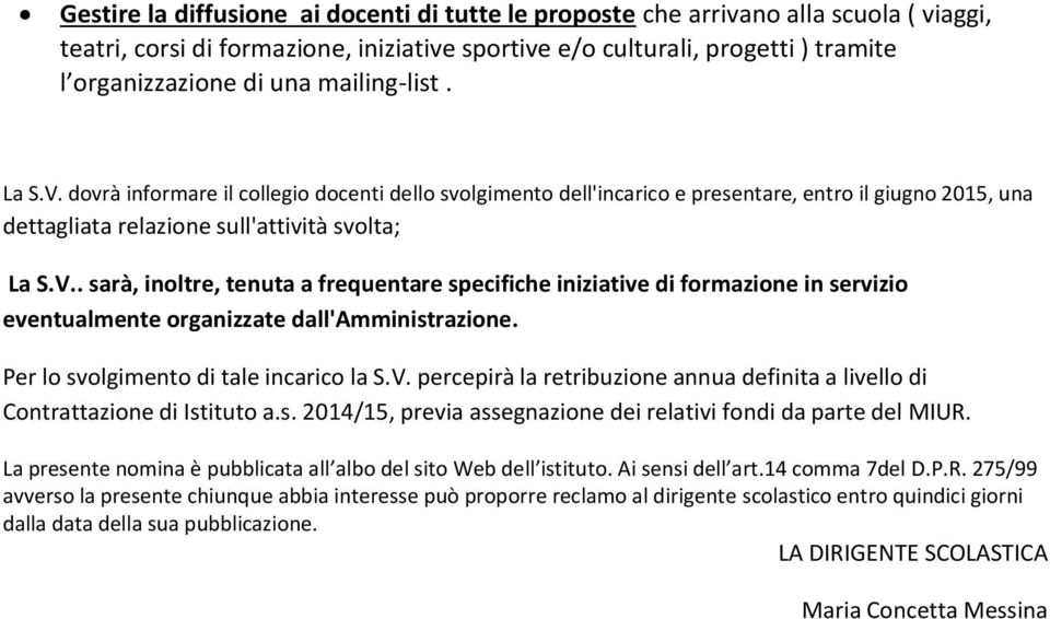 Per lo svolgimento di tale incarico la S.V. percepirà la retribuzione annua definita a livello di Contrattazione di Istituto a.s. 2014/15, previa assegnazione dei relativi fondi da parte del MIUR.