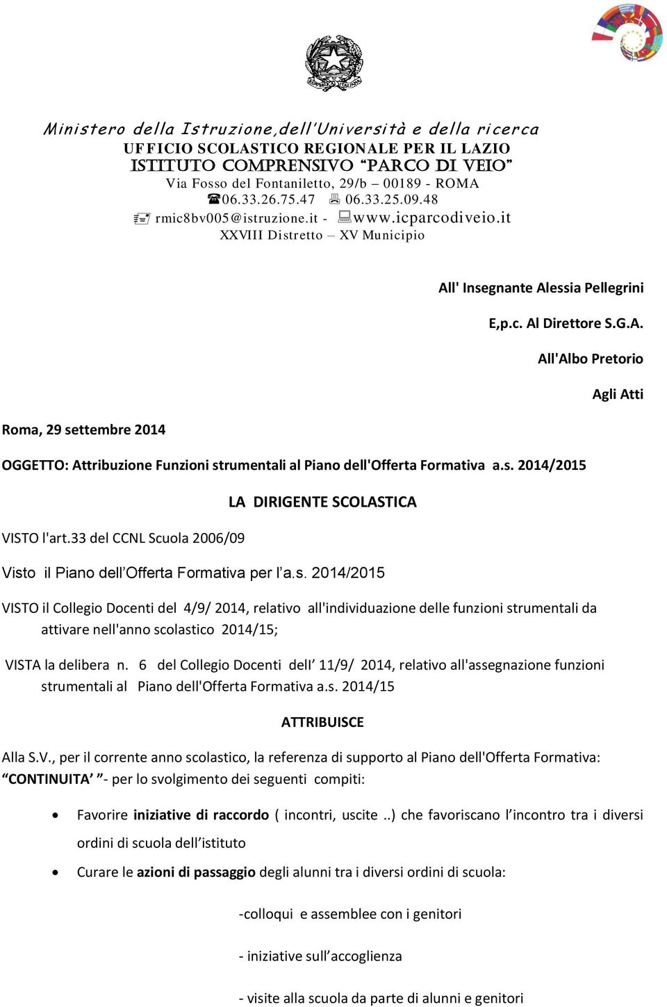 s. 2014/2015 VISTO l'art.33 del CCNL Scuola 2006/09 Visto il Piano dell Offerta Formativa per l a.s. 2014/2015 All'Albo Pretorio VISTO il Collegio Docenti del 4/9/ 2014, relativo all'individuazione delle funzioni strumentali da attivare nell'anno scolastico 2014/15; VISTA la delibera n.