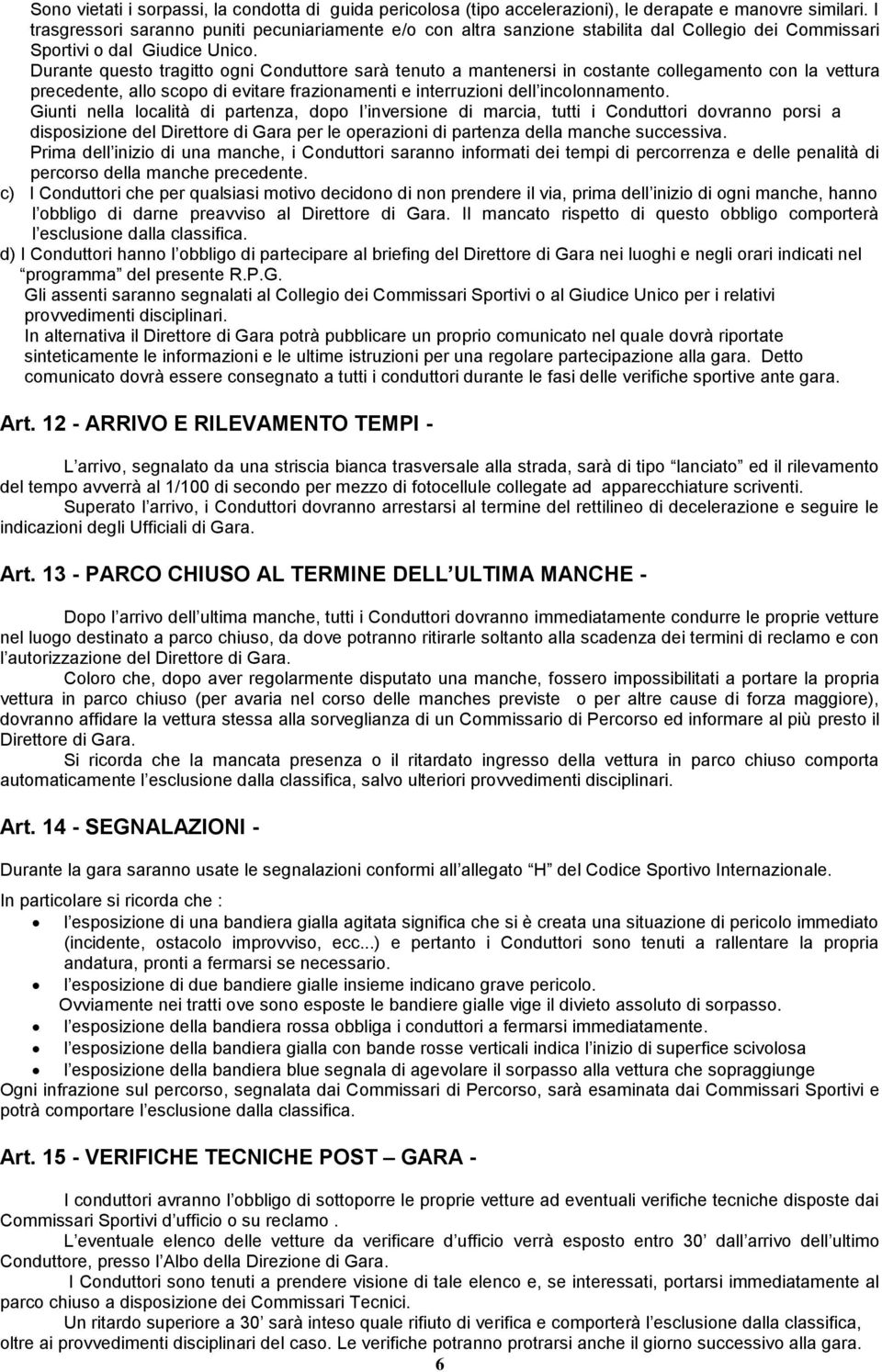 Durante questo tragitto ogni Conduttore sarà tenuto a mantenersi in costante collegamento con la vettura precedente, allo scopo di evitare frazionamenti e interruzioni dell incolonnamento.