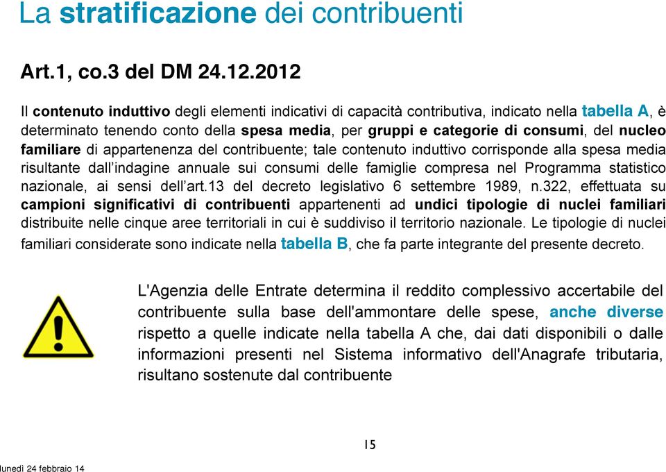 familiare di appartenenza del contribuente; tale contenuto induttivo corrisponde alla spesa media risultante dall indagine annuale sui consumi delle famiglie compresa nel Programma statistico