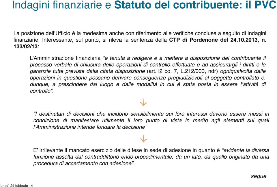 133/02/13: L Amministrazione finanziaria è tenuta a redigere e a mettere a disposizione del contribuente il processo verbale di chiusura delle operazioni di controllo effettuate e ad assicurargli i