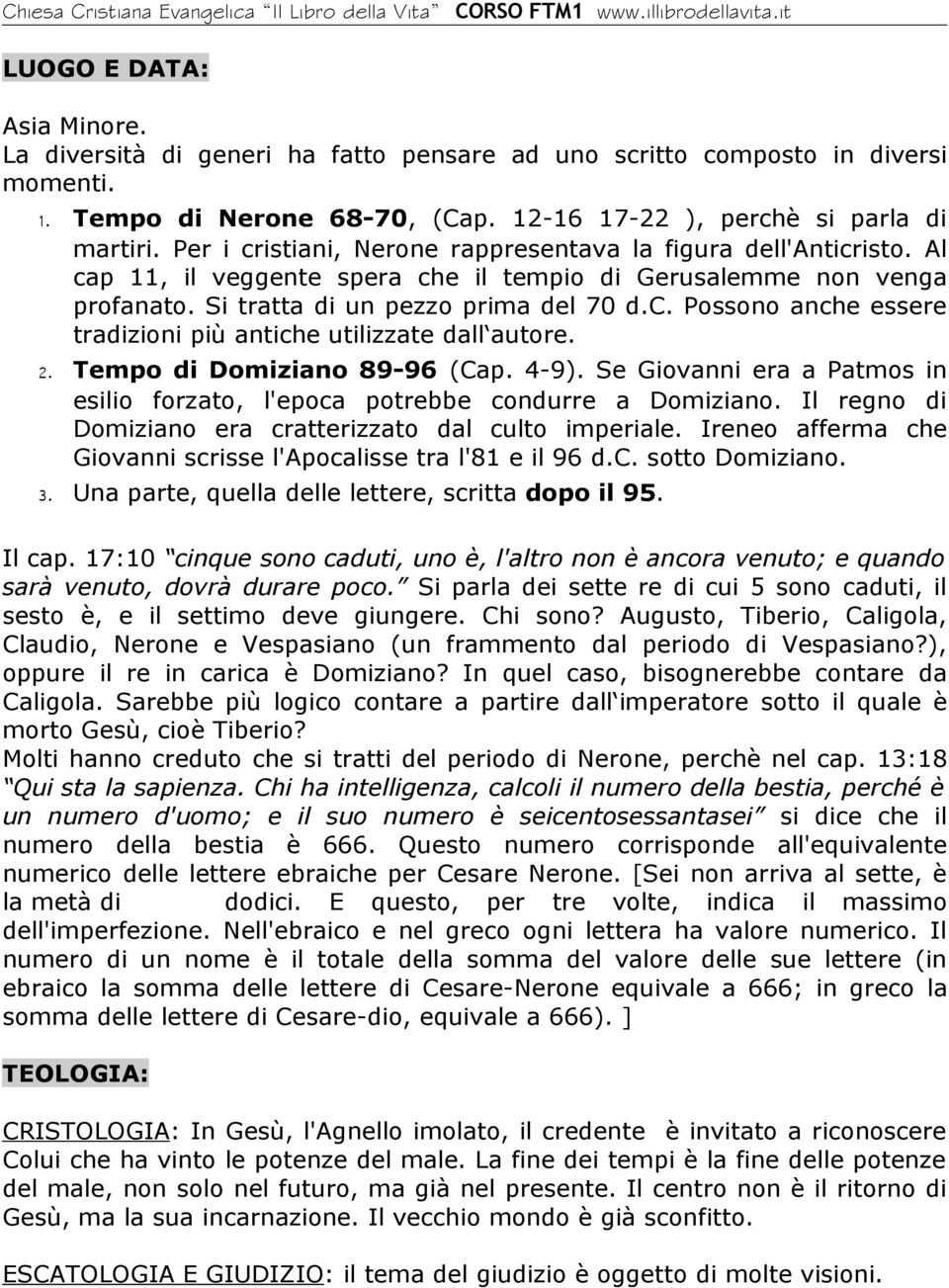 2. Tempo di Domiziano 89-96 (Cap. 4-9). Se Giovanni era a Patmos in esilio forzato, l'epoca potrebbe condurre a Domiziano. Il regno di Domiziano era cratterizzato dal culto imperiale.